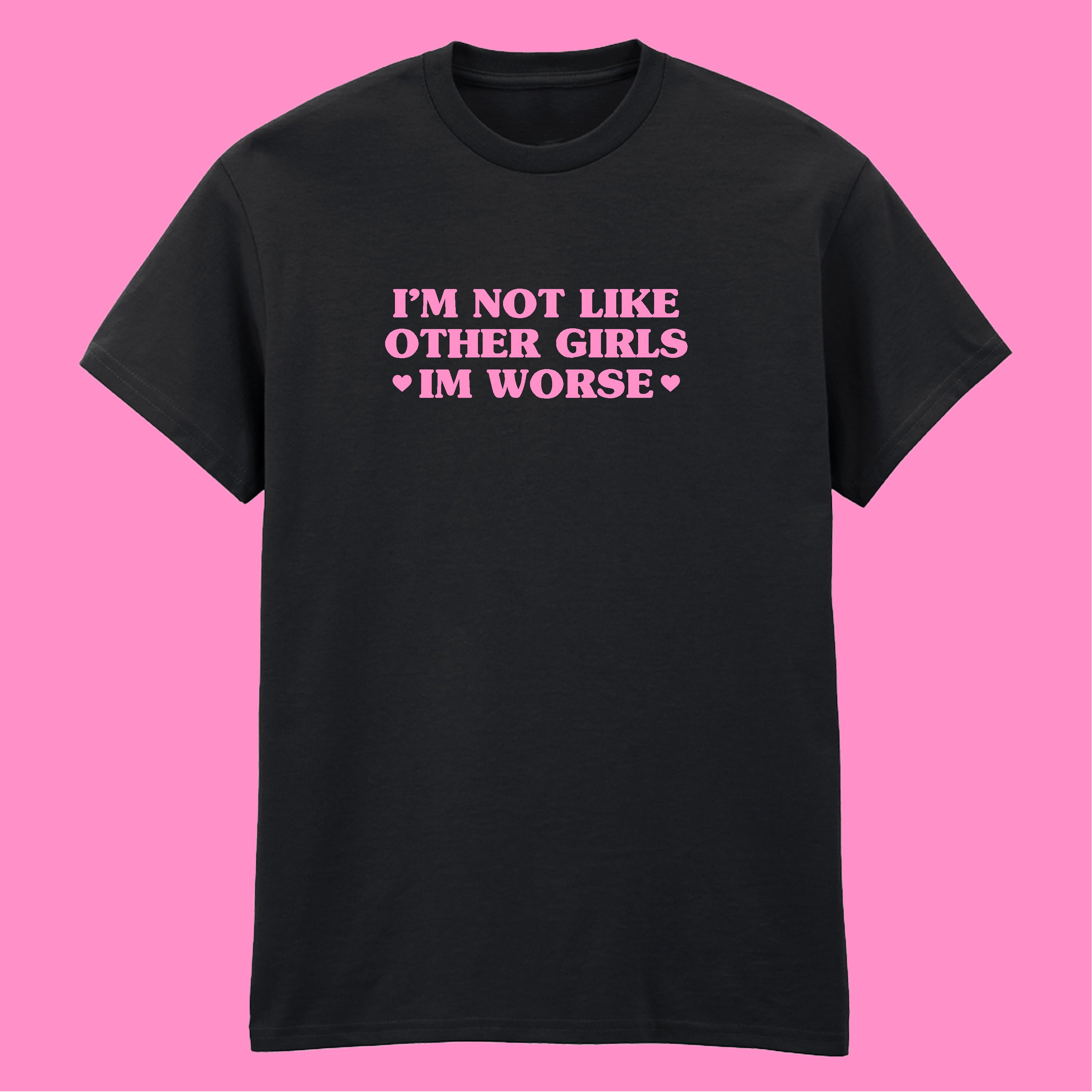 I'M NOT LIKE OTHER GIRLS I'M WORSE T-SHIRT