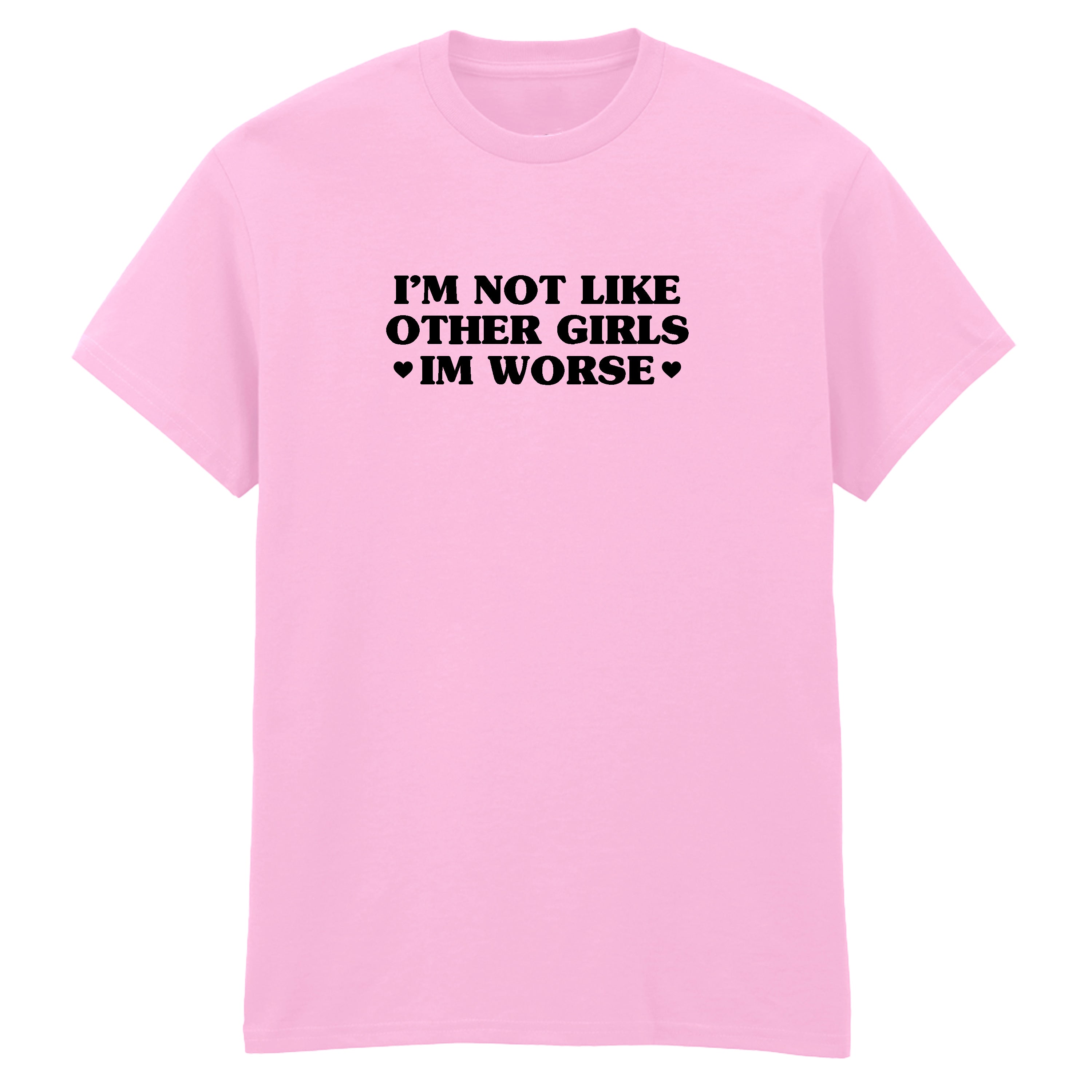 I'M NOT LIKE OTHER GIRLS I'M WORSE T-SHIRT