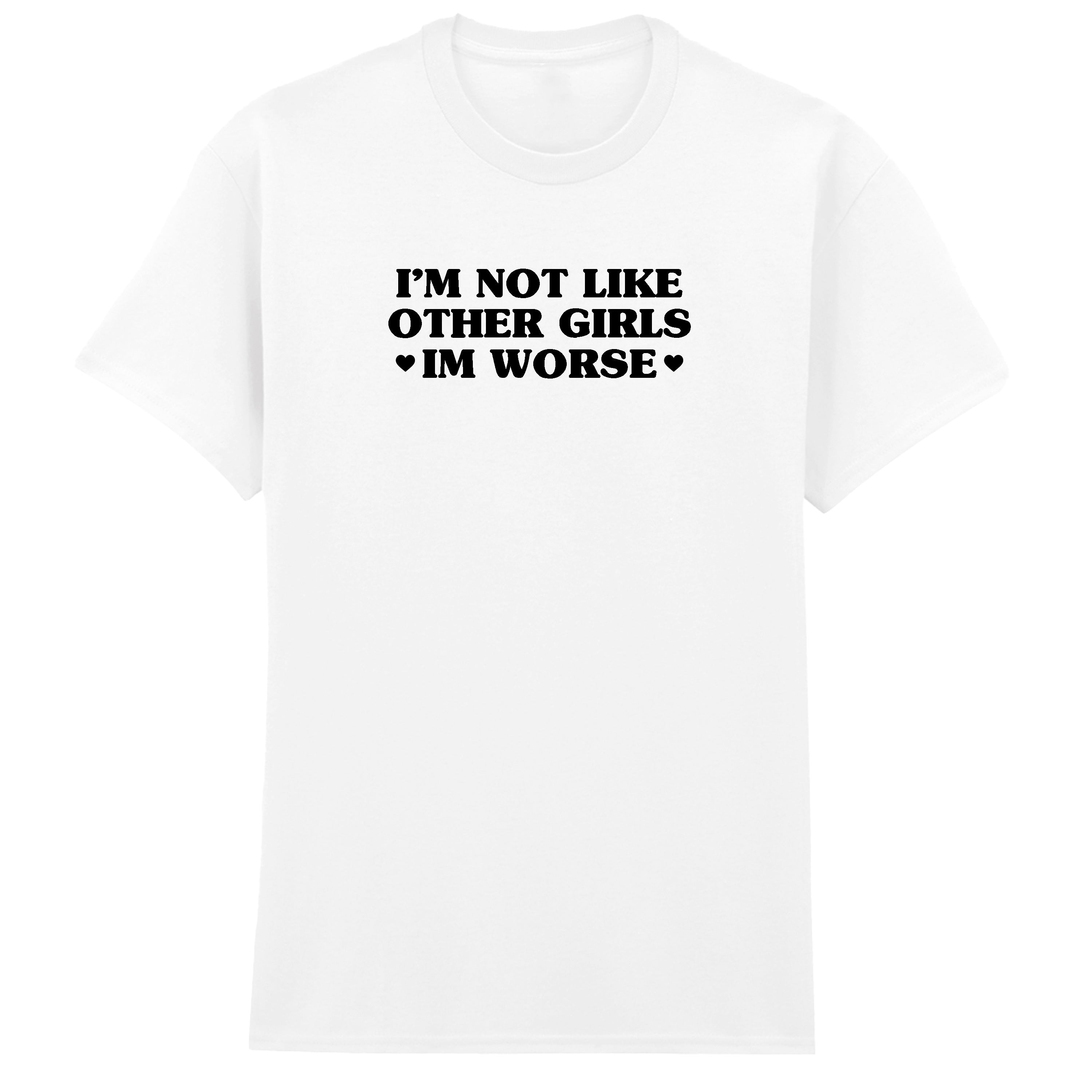 I'M NOT LIKE OTHER GIRLS I'M WORSE T-SHIRT