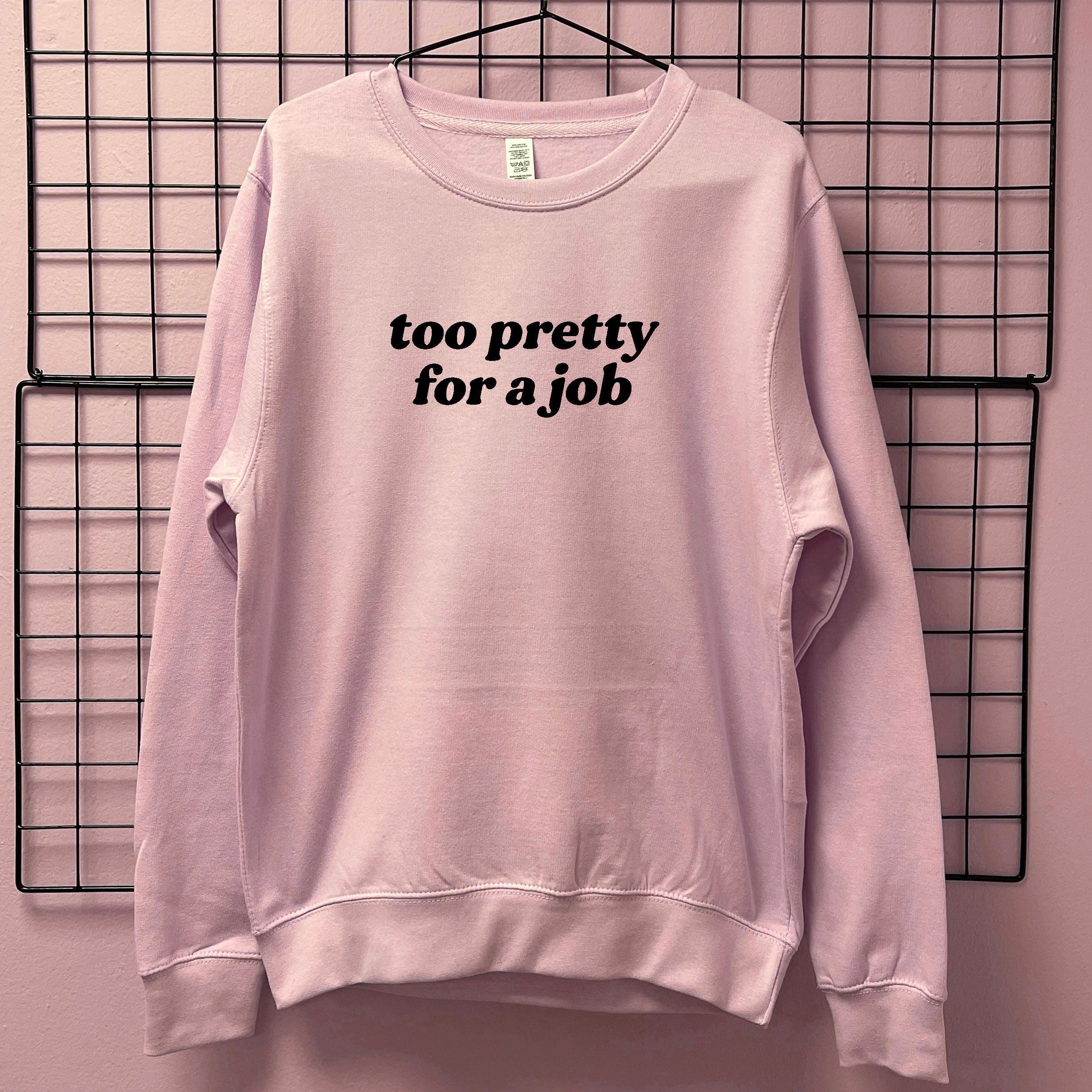 TOO PRETTY FOR A JOB SWEATSHIRT
