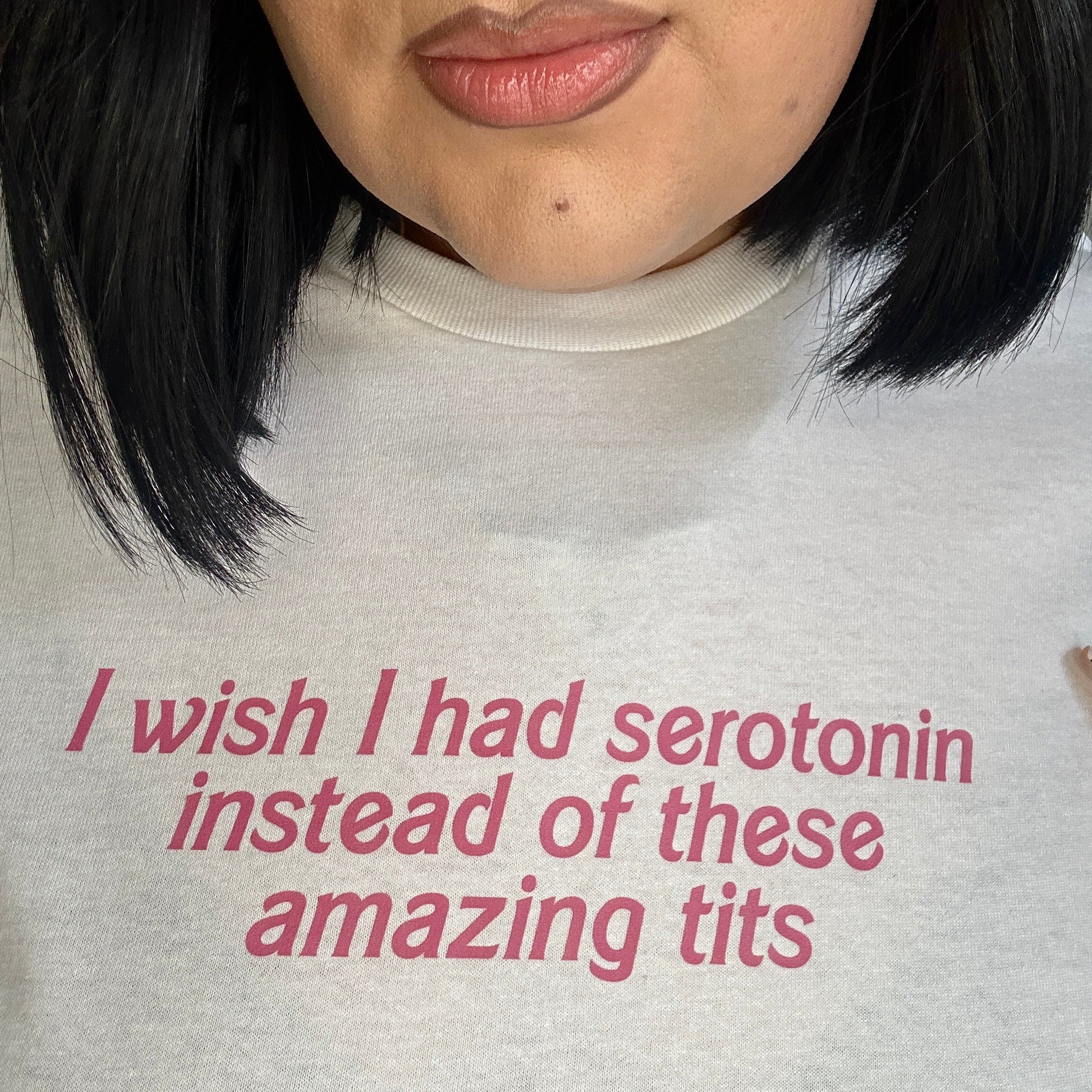 I WISH I HAD SEROTONIN INSTEAD OF THESE AMAZING TITS T-SHIRT