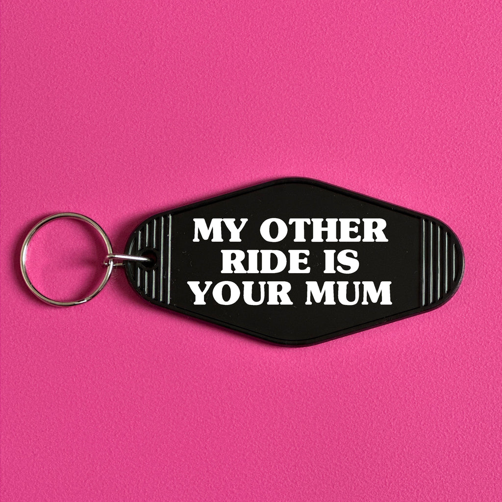 MY OTHER RIDE IS YOUR MUM KEYRING