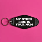 MY OTHER RIDE IS YOUR MUM KEYRING