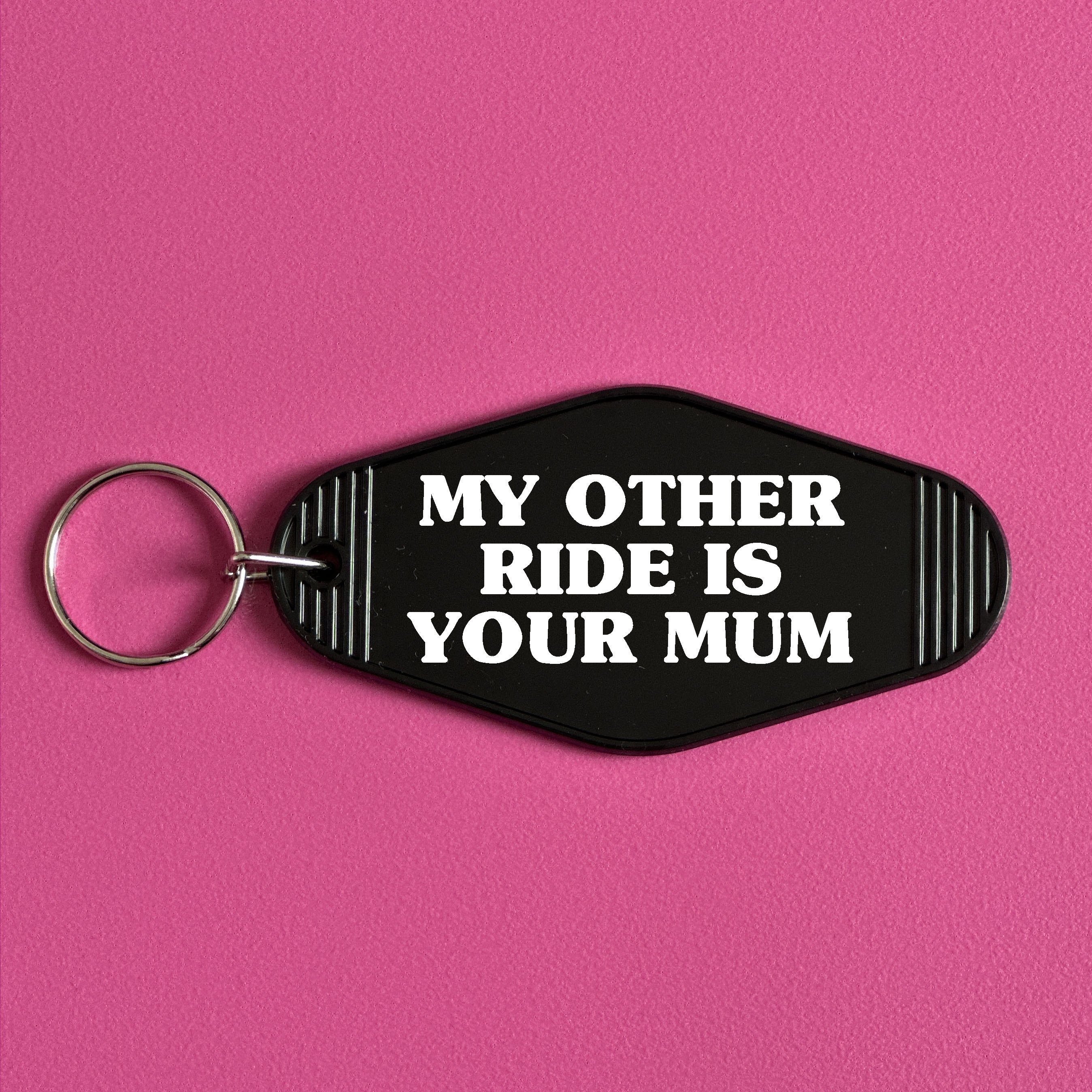 MY OTHER RIDE IS YOUR MUM KEYRING