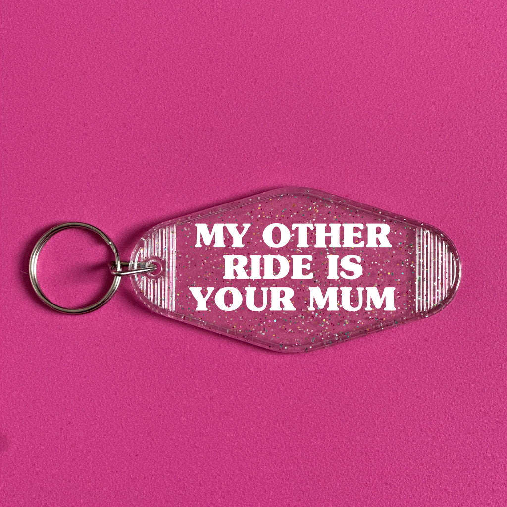MY OTHER RIDE IS YOUR MUM KEYRING