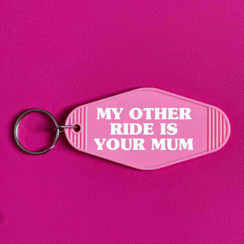 MY OTHER RIDE IS YOUR MUM KEYRING
