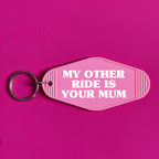 MY OTHER RIDE IS YOUR MUM KEYRING