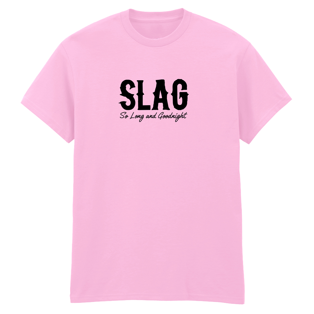 SLAG SO LONG AND GOODNIGHT  T-SHIRT