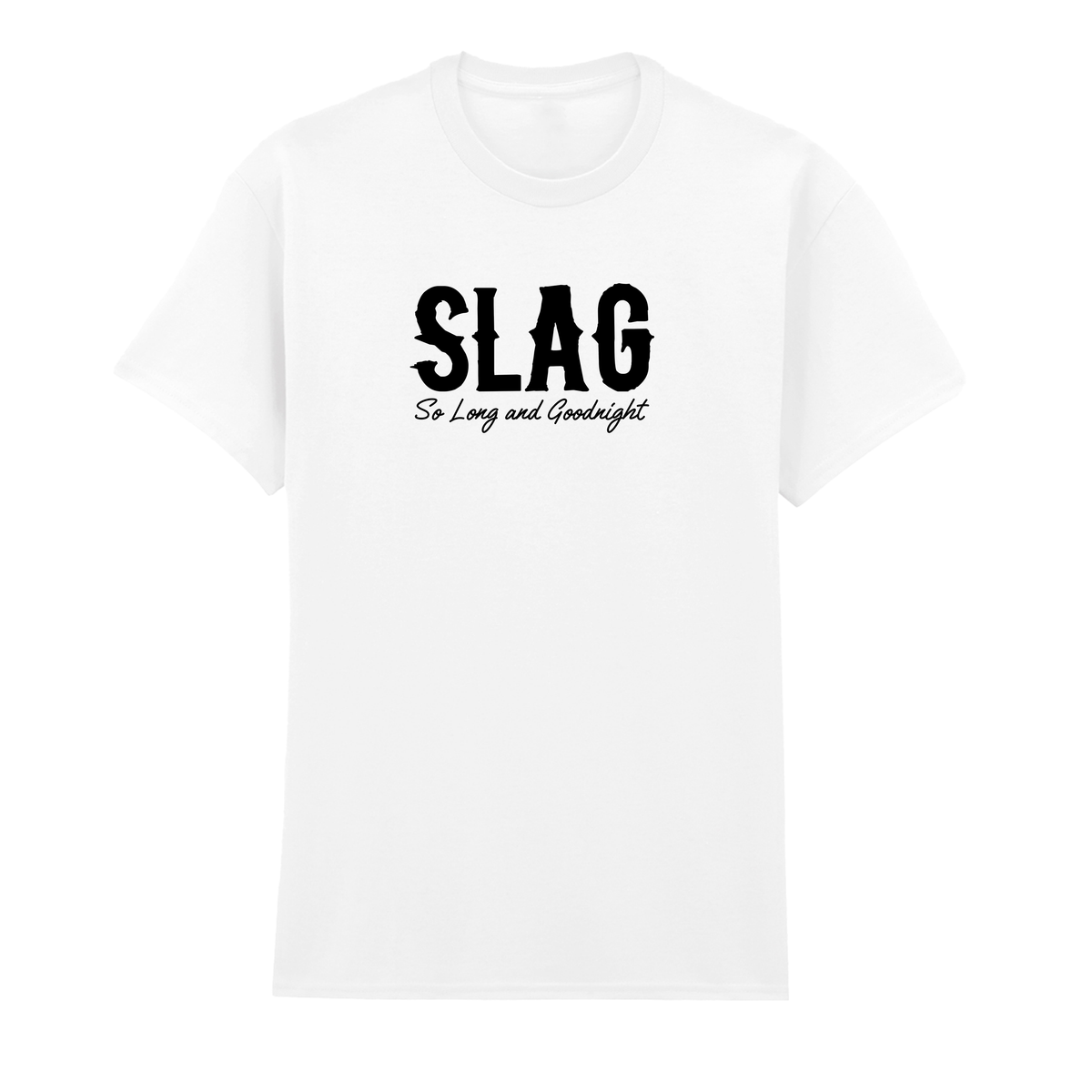 SLAG SO LONG AND GOODNIGHT  T-SHIRT