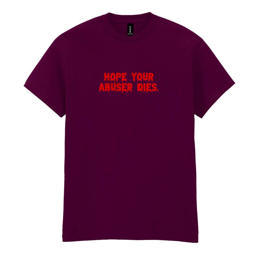 HOPE YOUR ABUSER DIES T-SHIRT