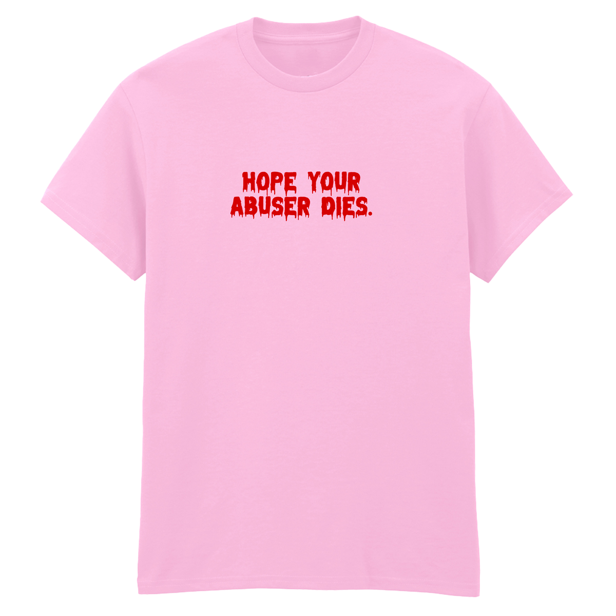 HOPE YOUR ABUSER DIES T-SHIRT