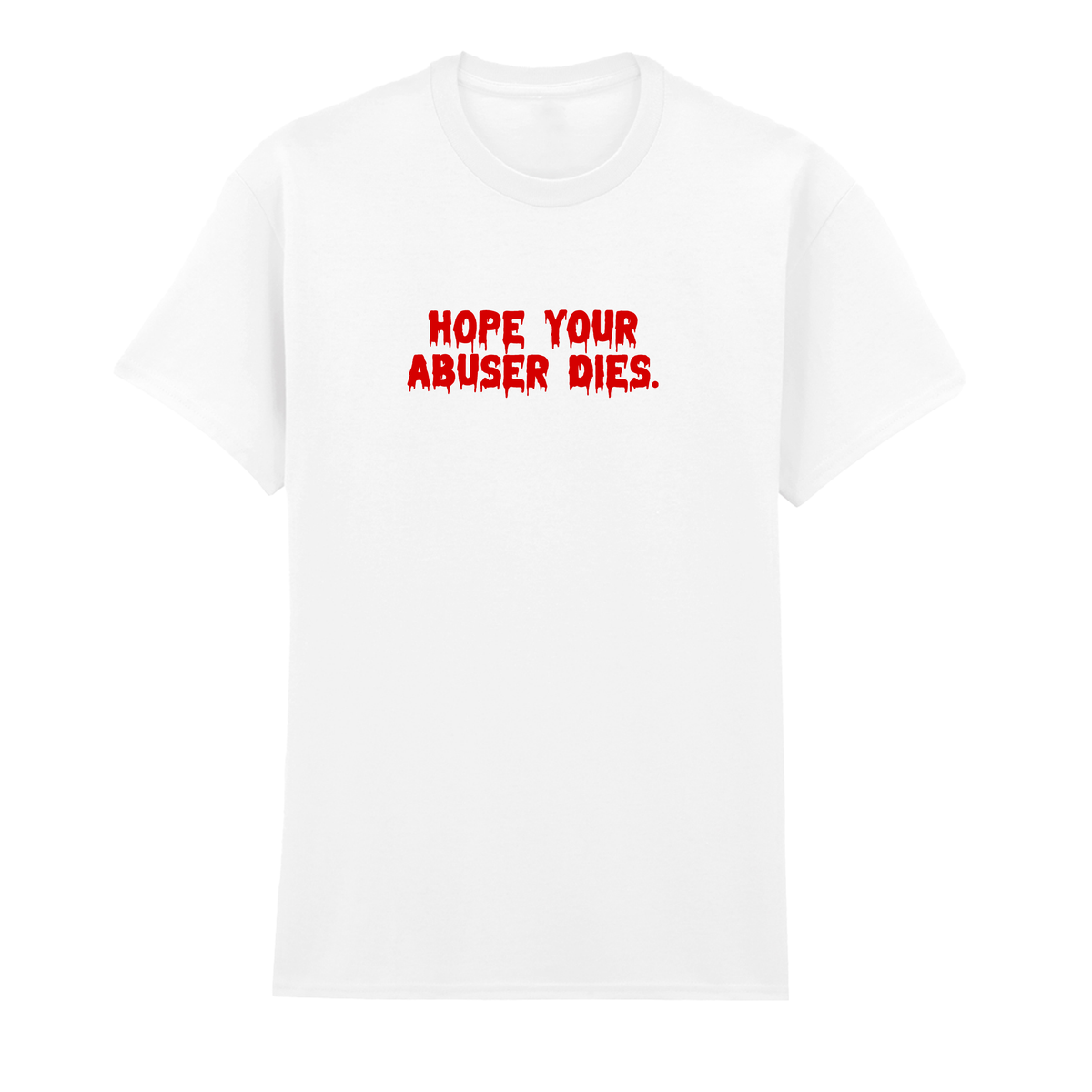 HOPE YOUR ABUSER DIES T-SHIRT