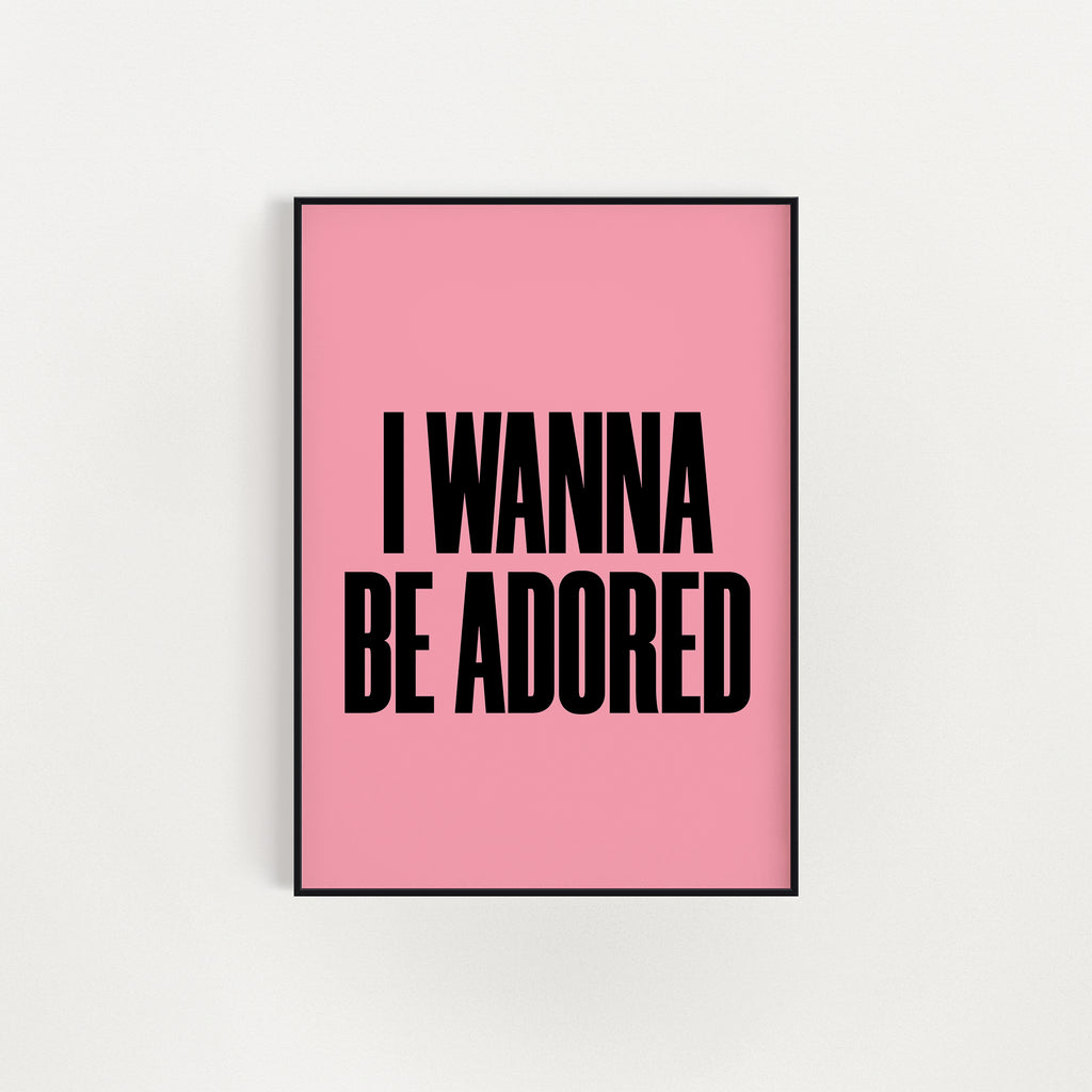 I WANNA BE ADORED PRINT