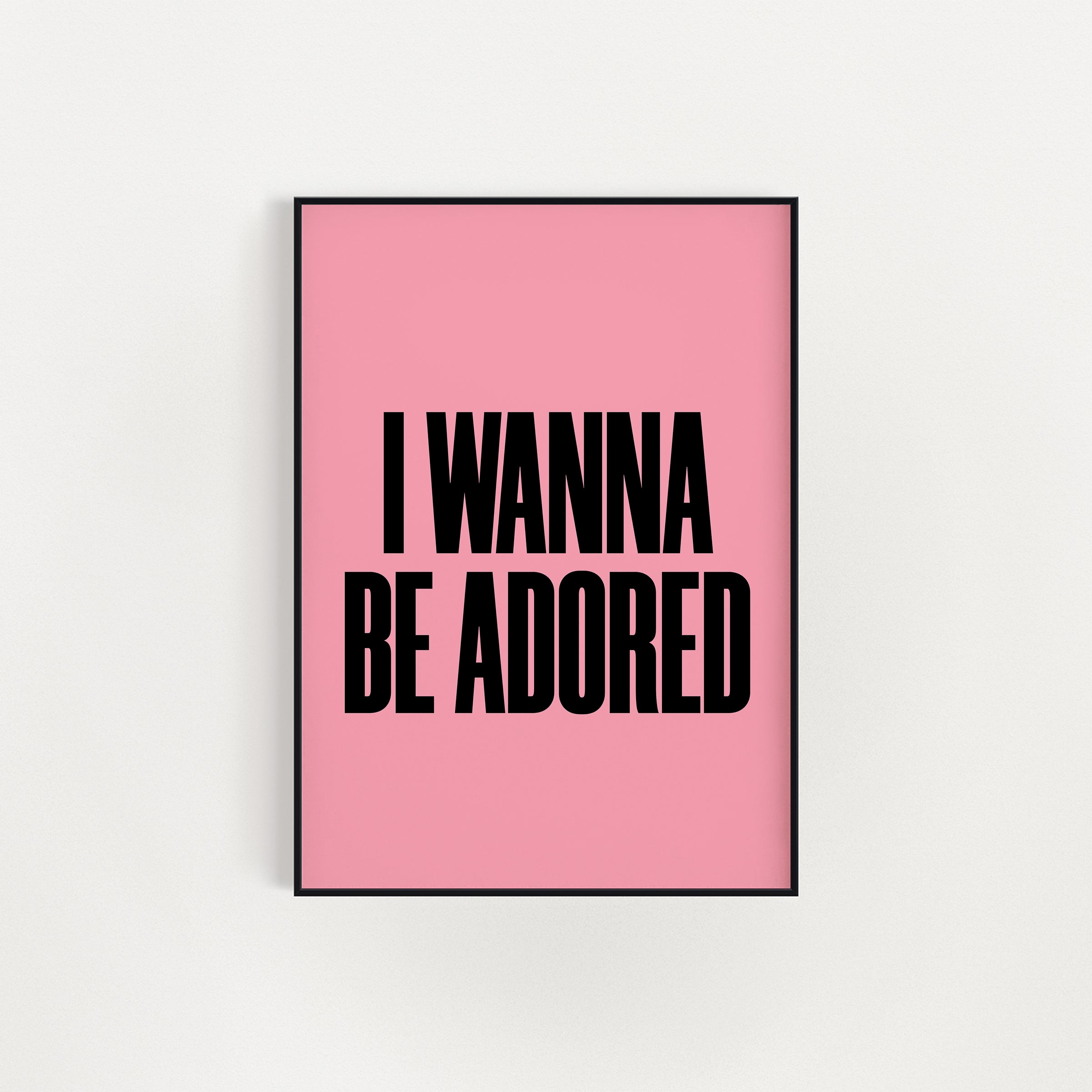 I WANNA BE ADORED PRINT