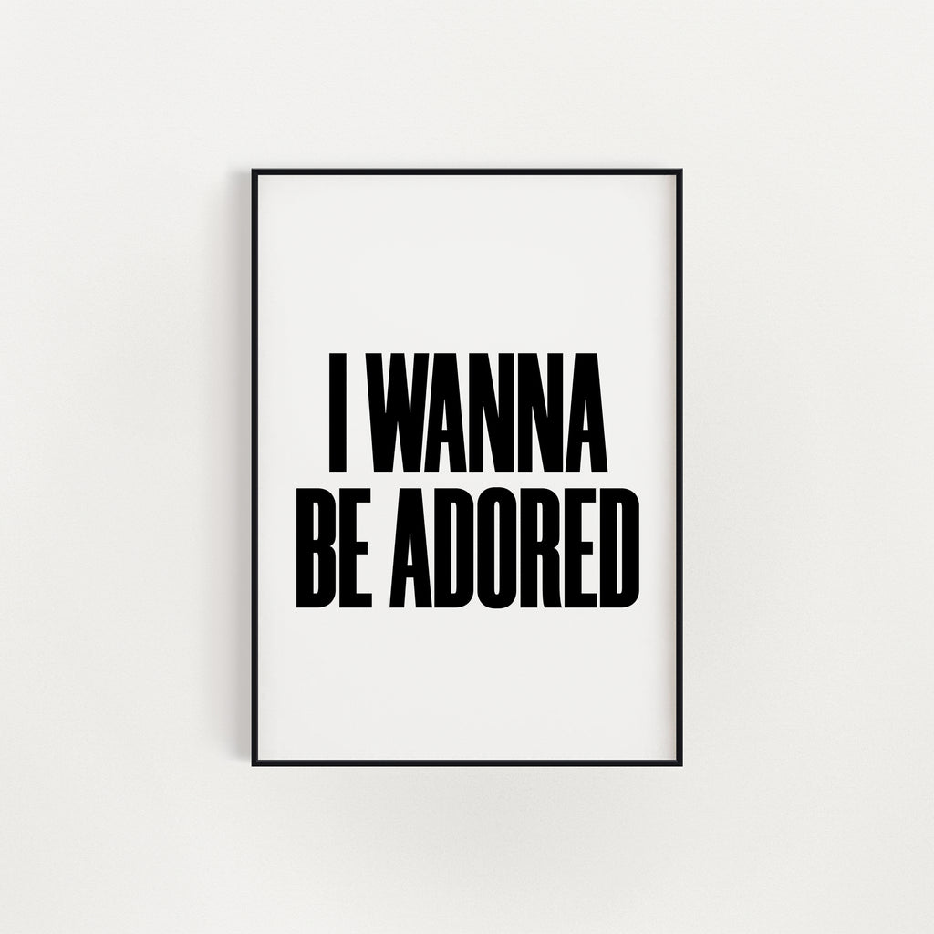 I WANNA BE ADORED PRINT