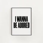 I WANNA BE ADORED PRINT