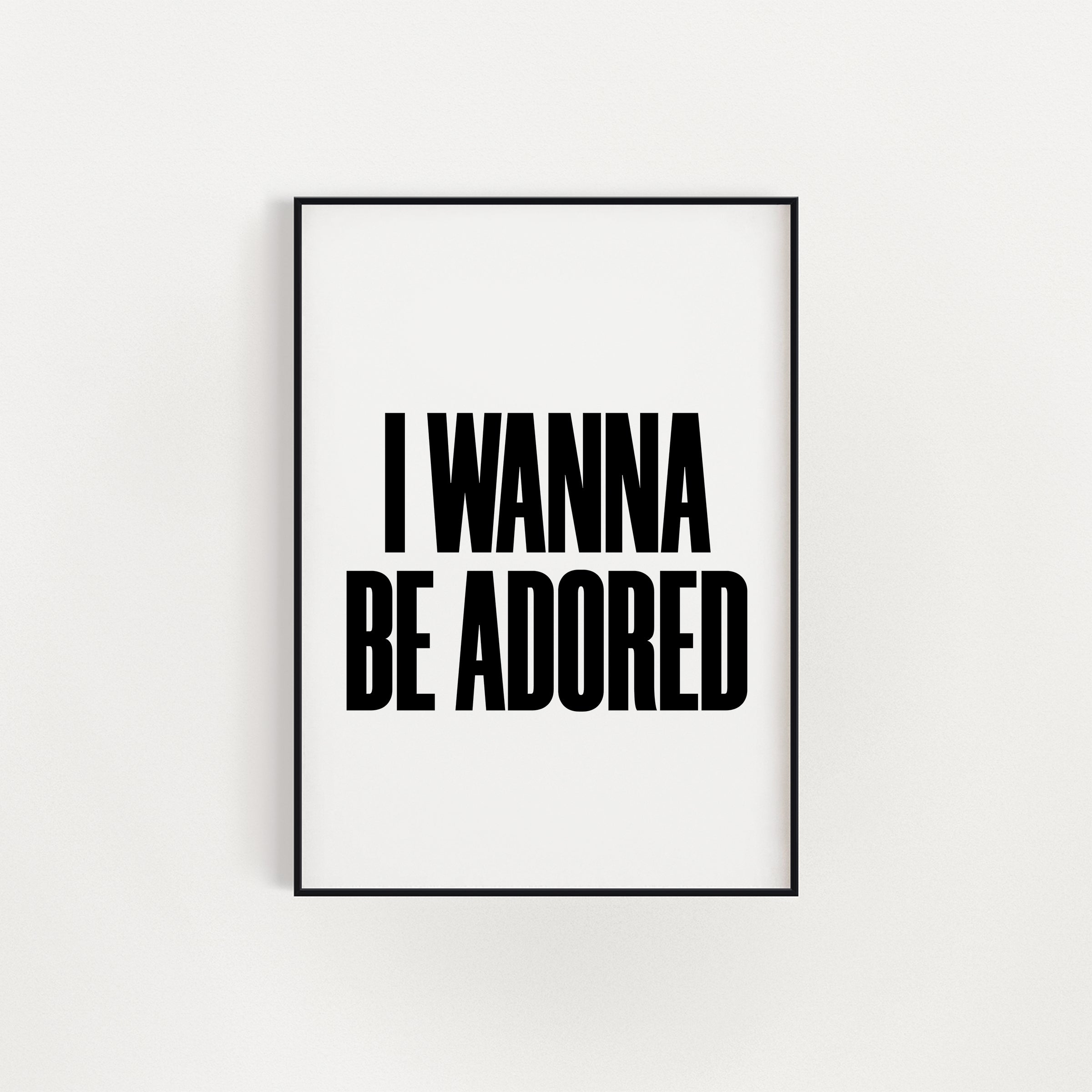 I WANNA BE ADORED PRINT