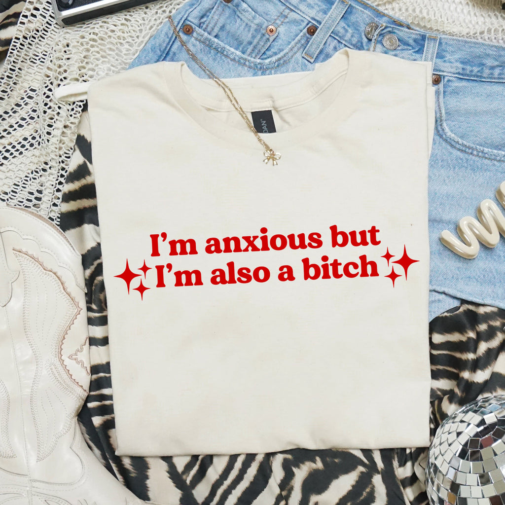 I'M ANXIOUS BUT I'M ALSO A BITCH T-SHIRT