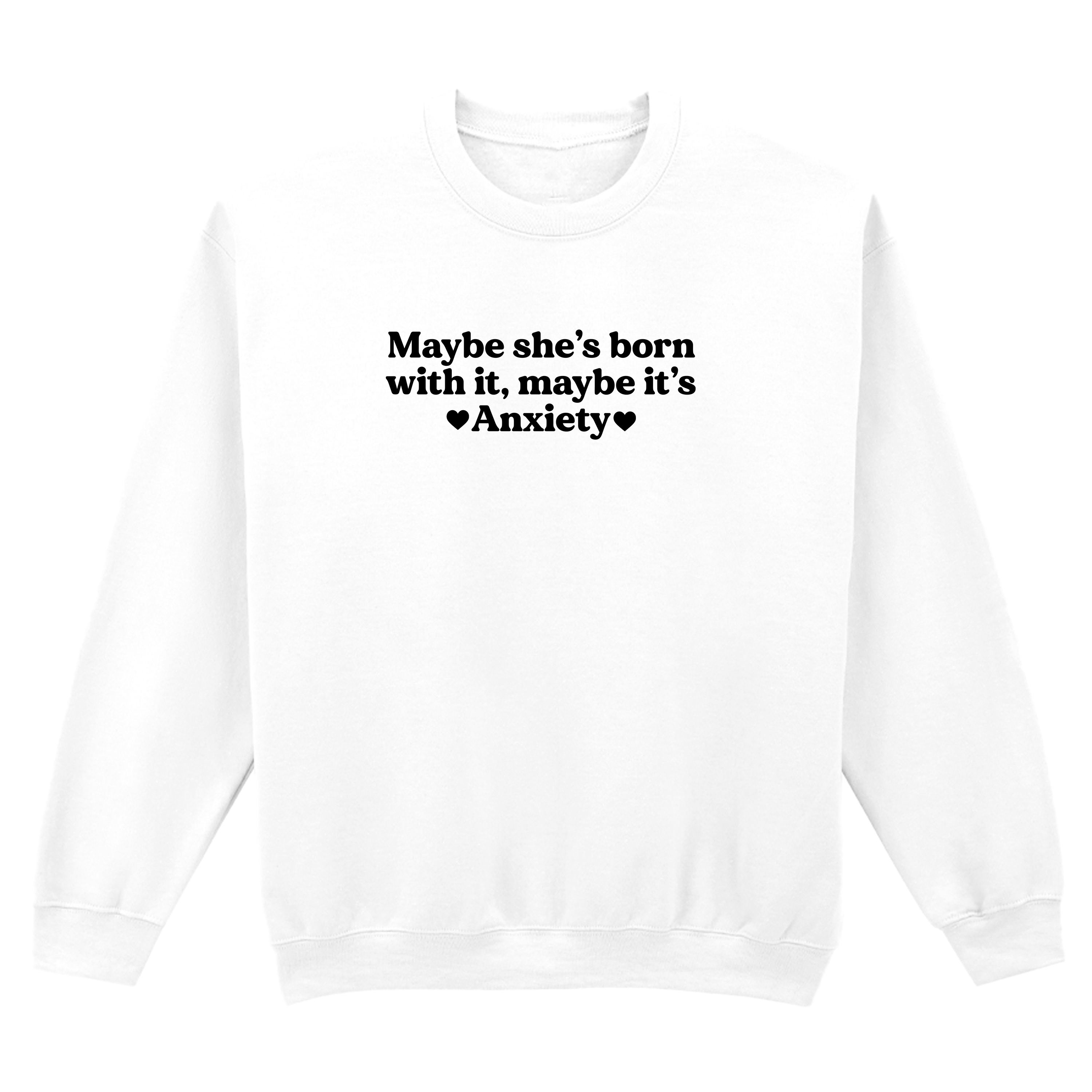 MAYBE SHE'S BORN WITH IT, MAYBE IT'S ANXIETY SWEATSHIRT