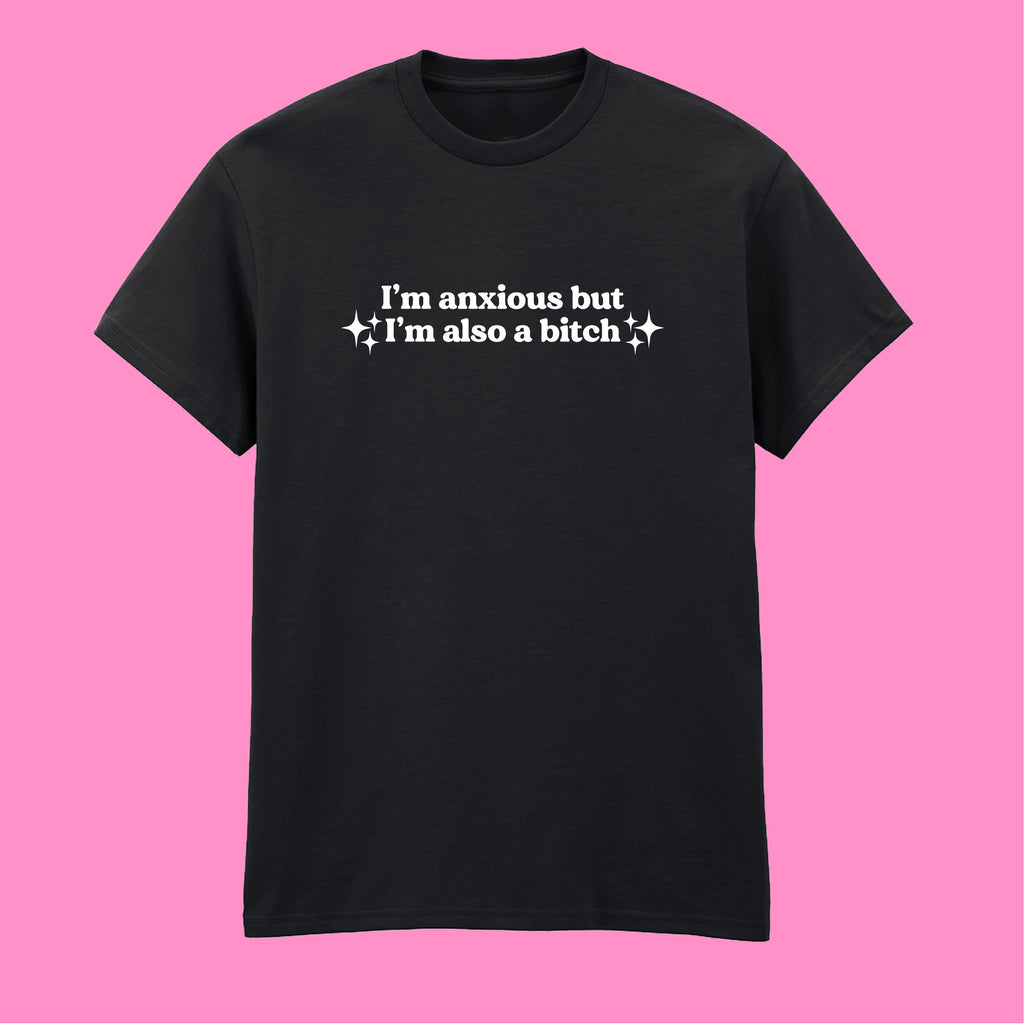 I'M ANXIOUS BUT I'M ALSO A BITCH T-SHIRT