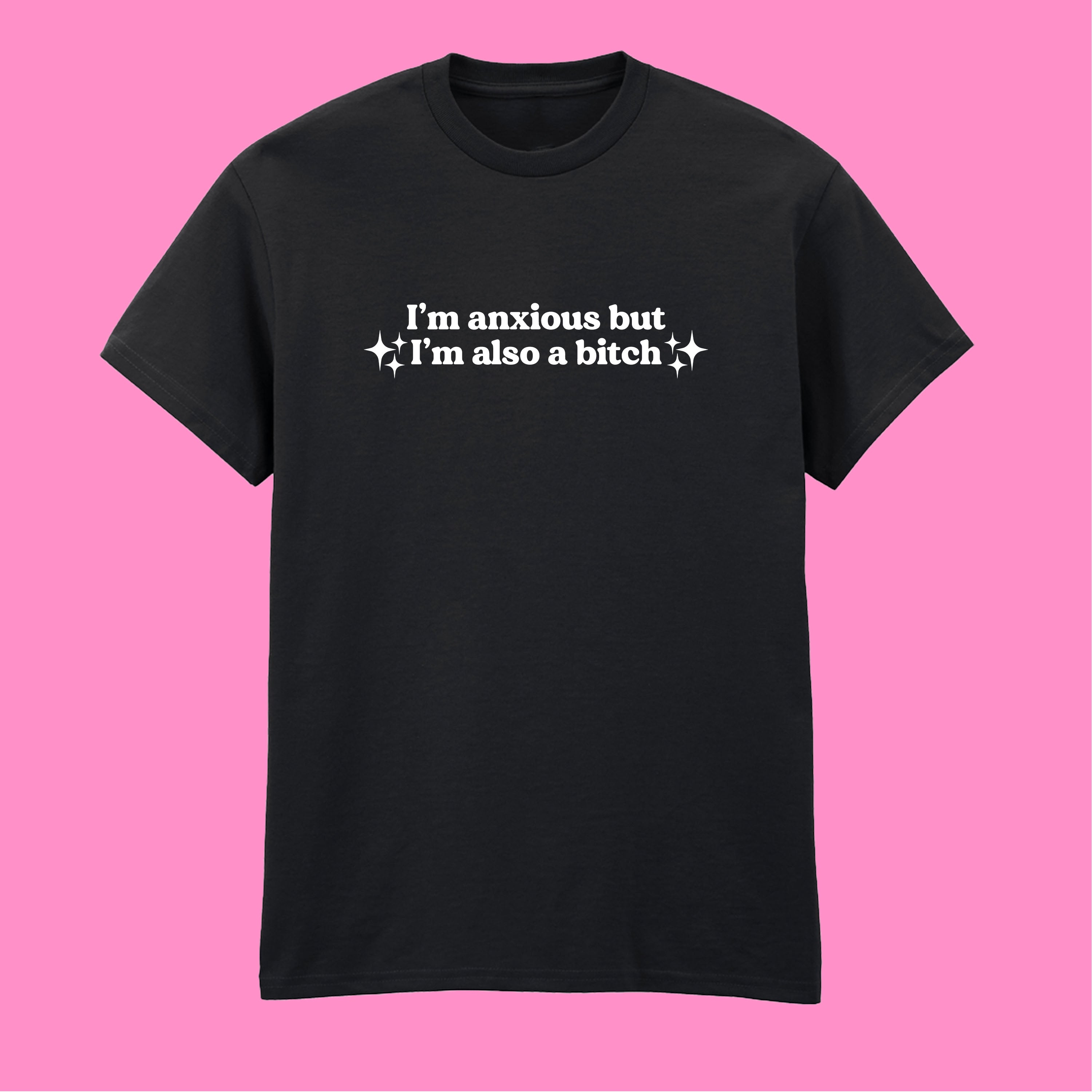I'M ANXIOUS BUT I'M ALSO A BITCH T-SHIRT