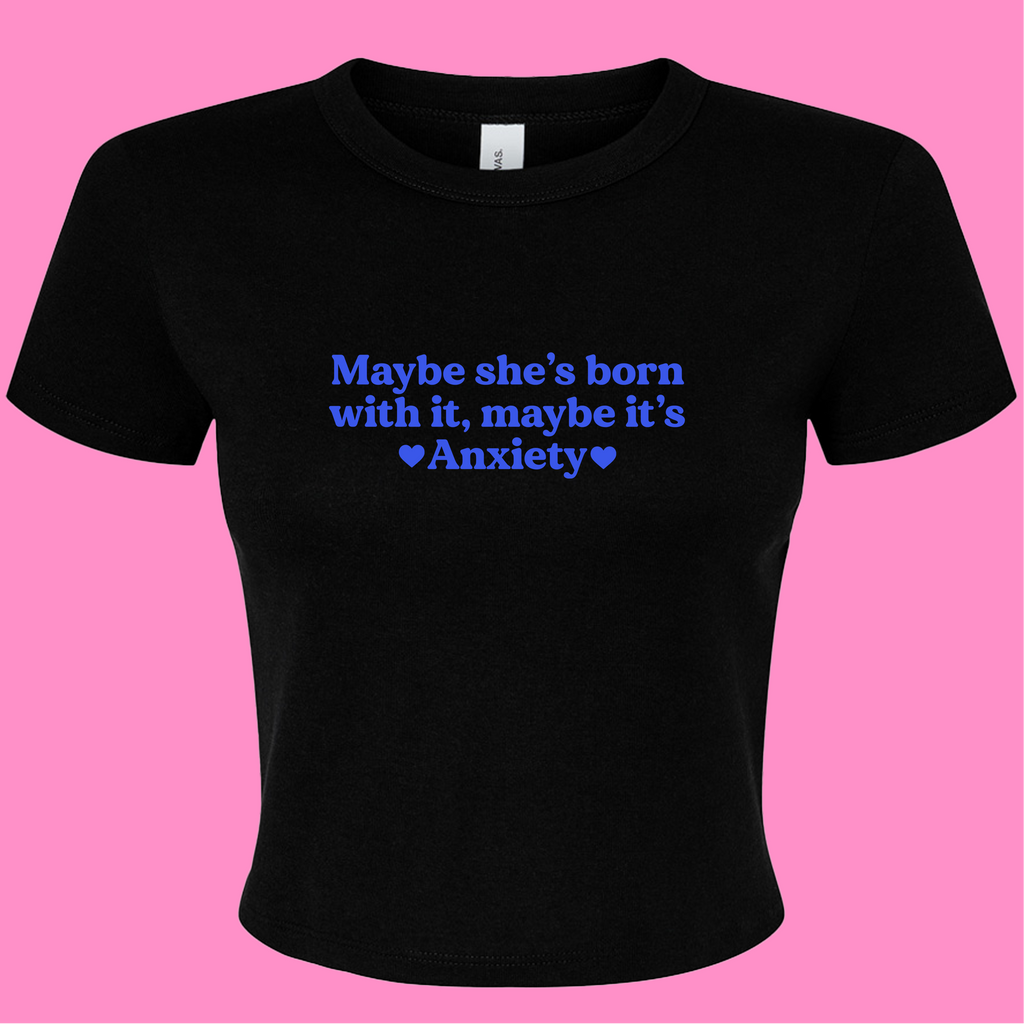 MAYBE SHE'S BORN WITH IT, MAYBE IT'S ANXIETY BABY T-SHIRT