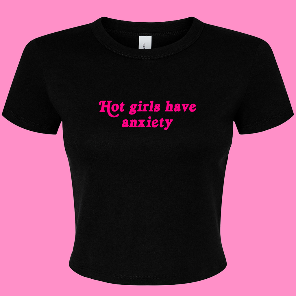 HOT GIRLS HAVE ANXIETY BABY T-SHIRT