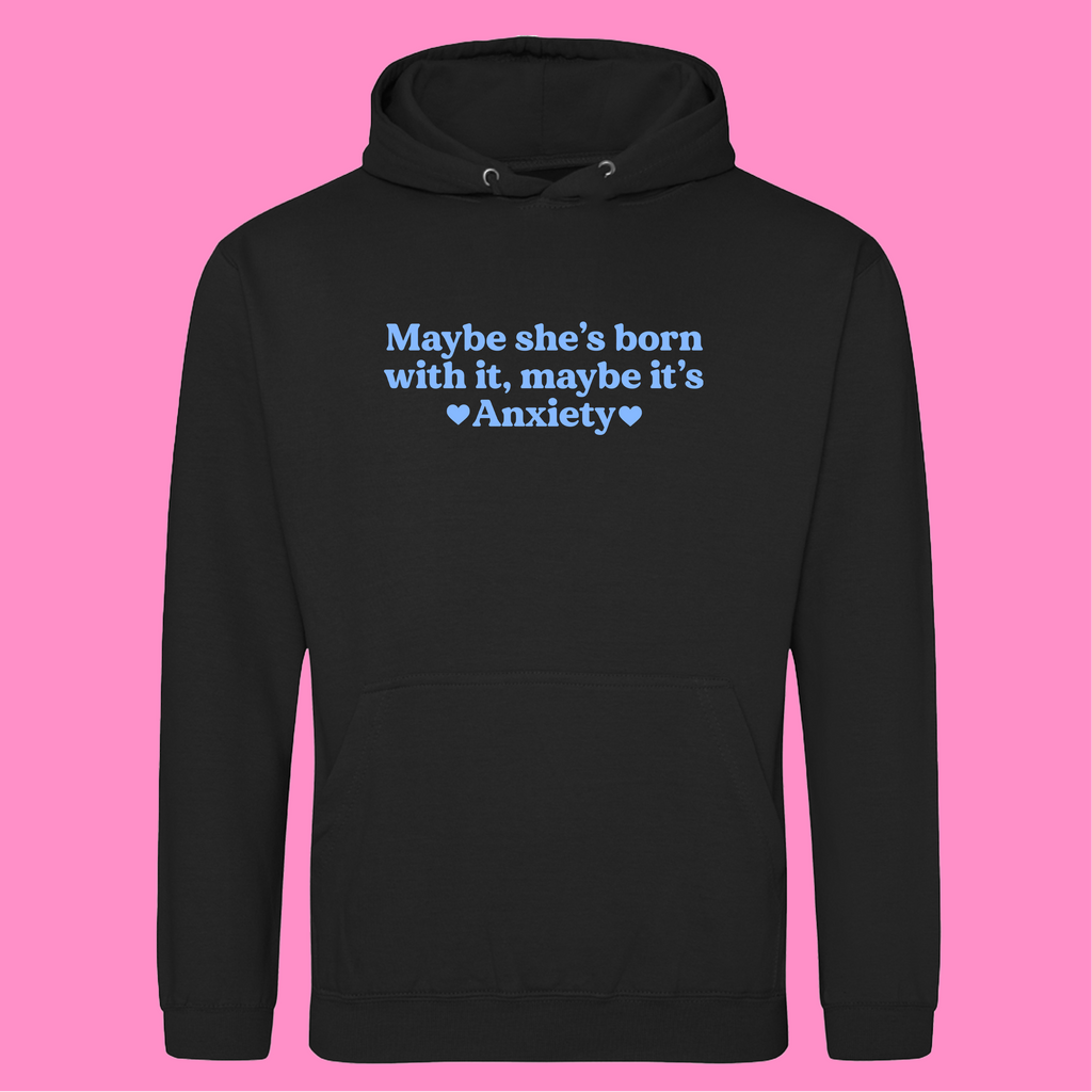 MAYBE SHE'S BORN WITH IT, MAYBE IT'S ANXIETY HOODIE