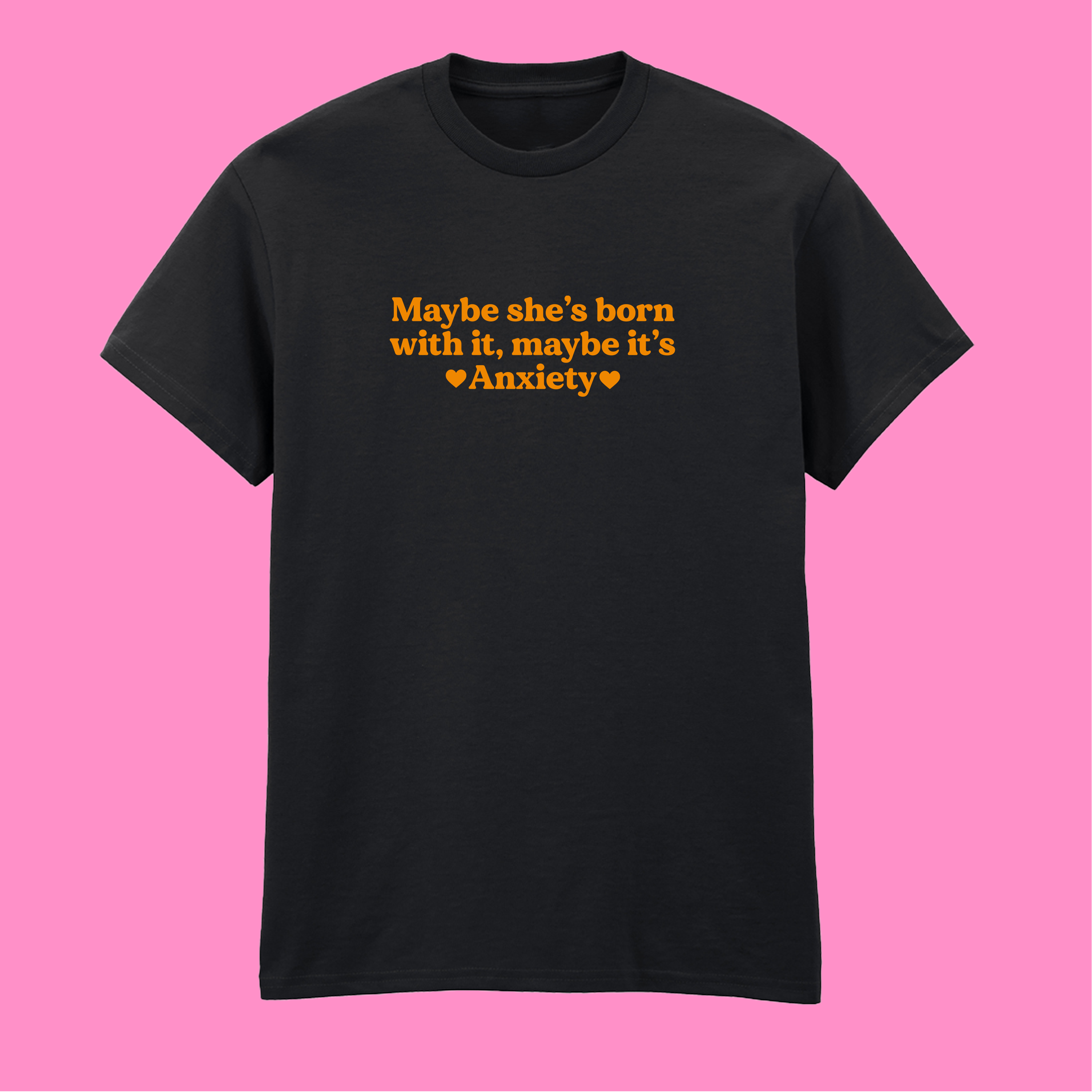 MAYBE SHE'S BORN WITH IT, MAYBE IT'S ANXIETY T-SHIRT