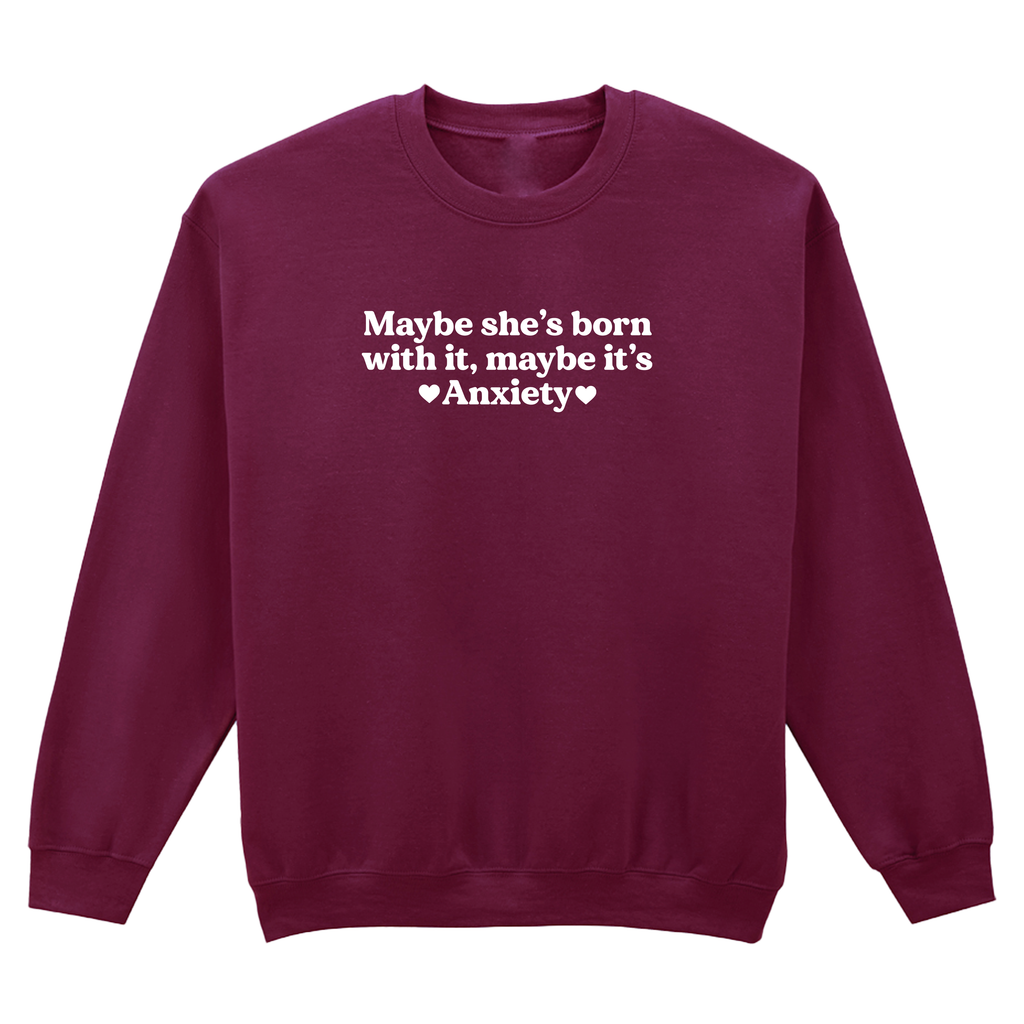 MAYBE SHE'S BORN WITH IT, MAYBE IT'S ANXIETY SWEATSHIRT