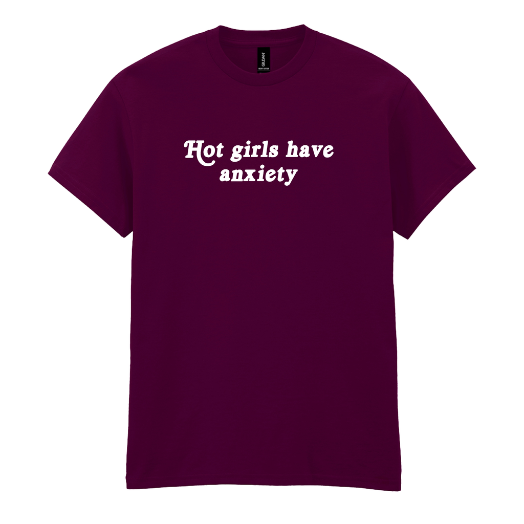 HOT GIRLS HAVE ANXIETY T-SHIRT