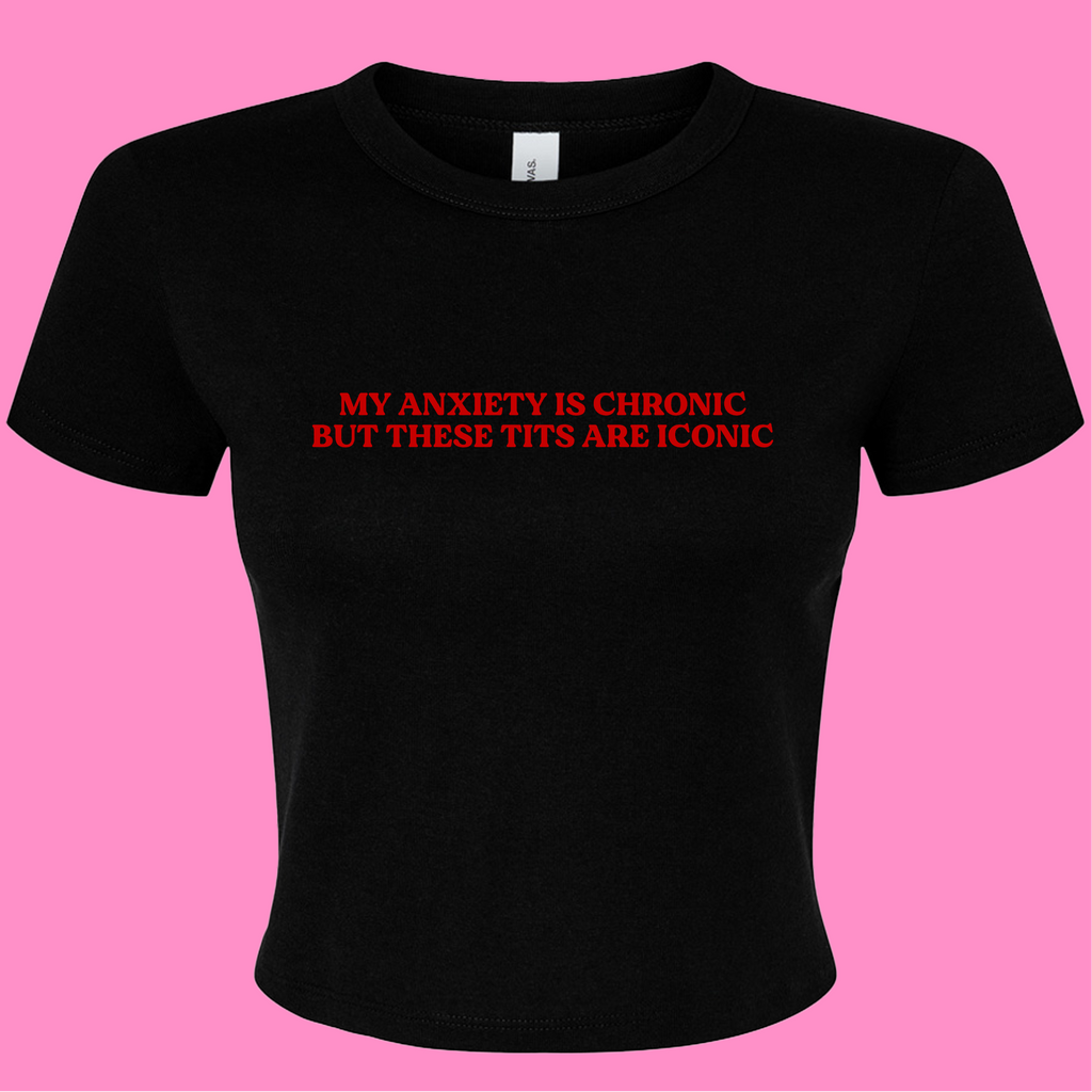 ANXIETY IS CHRONIC MY TITS ARE ICONIC BABY T-SHIRT