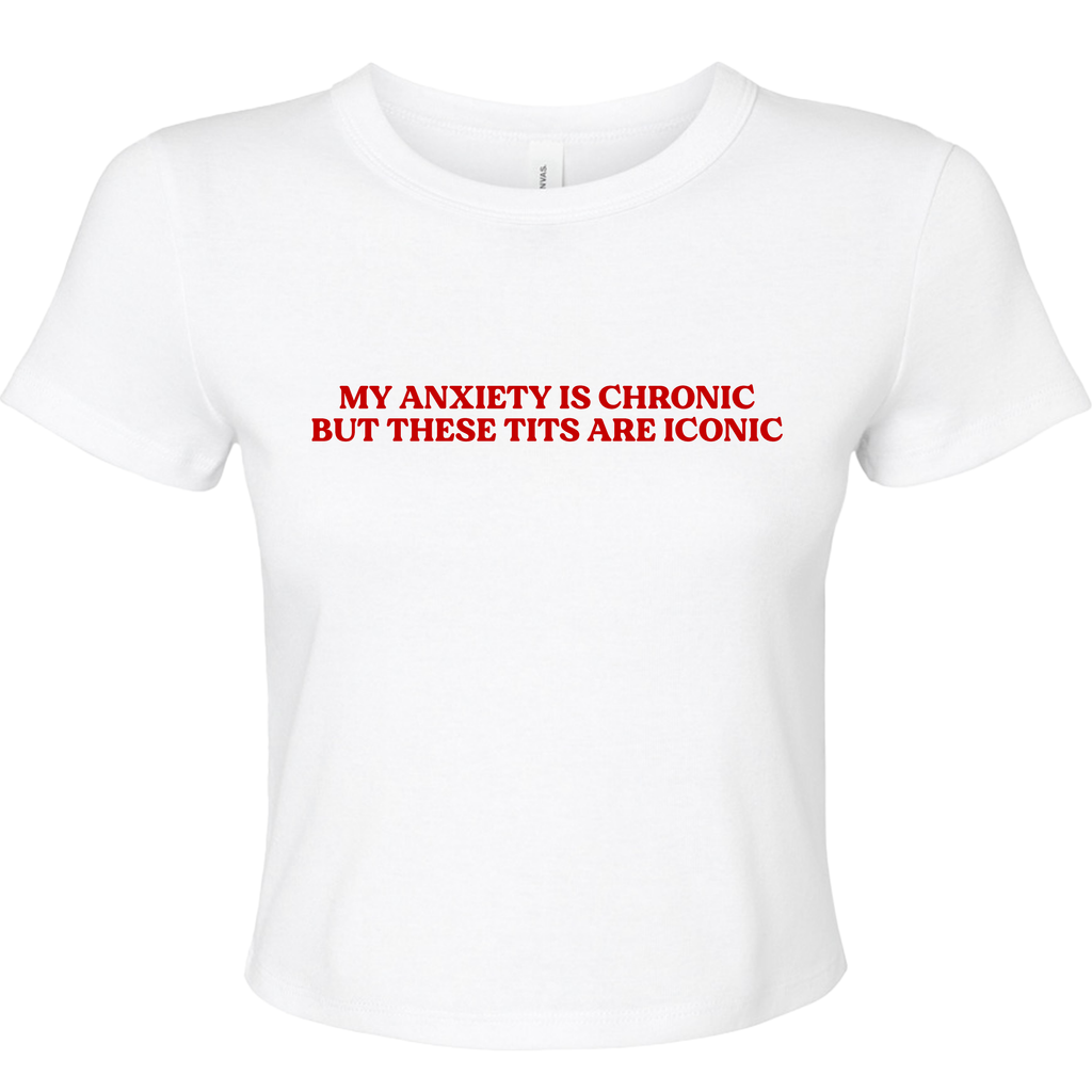 ANXIETY IS CHRONIC MY TITS ARE ICONIC BABY T-SHIRT