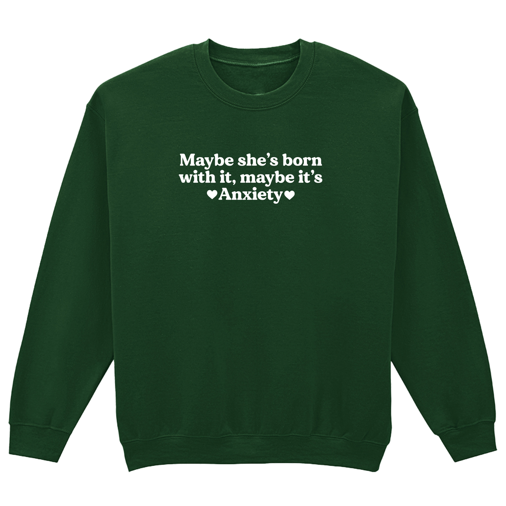 MAYBE SHE'S BORN WITH IT, MAYBE IT'S ANXIETY SWEATSHIRT