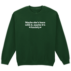 MAYBE SHE'S BORN WITH IT, MAYBE IT'S ANXIETY SWEATSHIRT