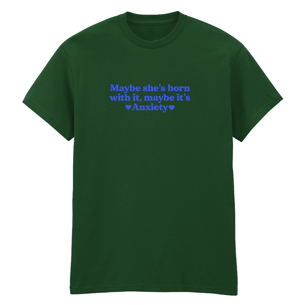 MAYBE SHE'S BORN WITH IT, MAYBE IT'S ANXIETY T-SHIRT