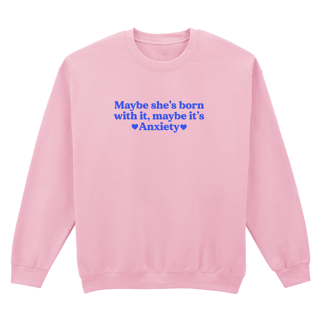MAYBE SHE'S BORN WITH IT, MAYBE IT'S ANXIETY SWEATSHIRT