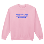 MAYBE SHE'S BORN WITH IT, MAYBE IT'S ANXIETY SWEATSHIRT