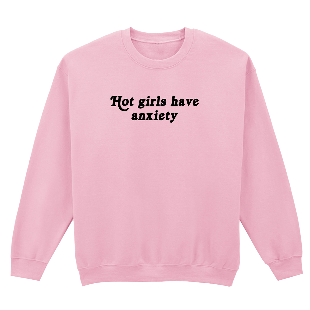 HOT GIRLS HAVE ANXIETY SWEATSHIRT