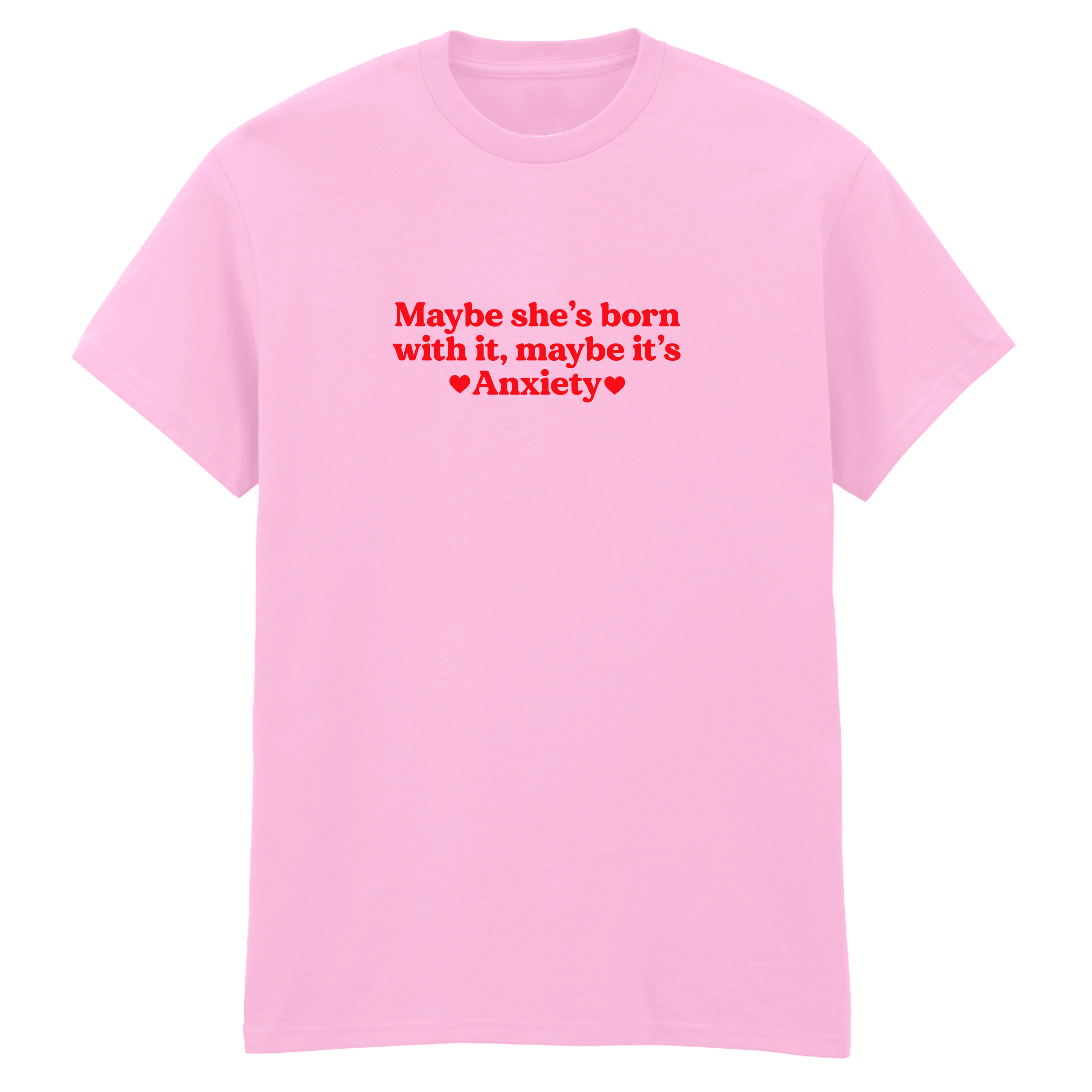 MAYBE SHE'S BORN WITH IT, MAYBE IT'S ANXIETY T-SHIRT