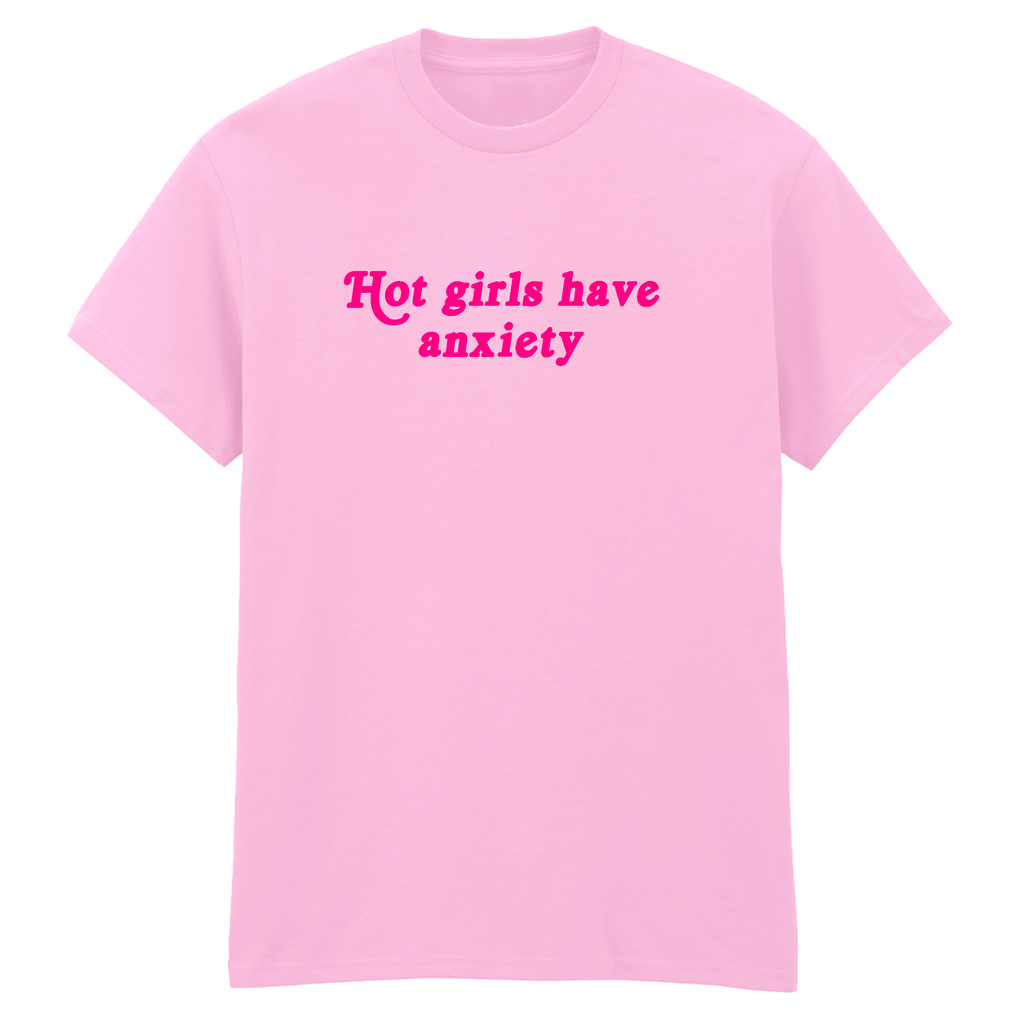 HOT GIRLS HAVE ANXIETY T-SHIRT