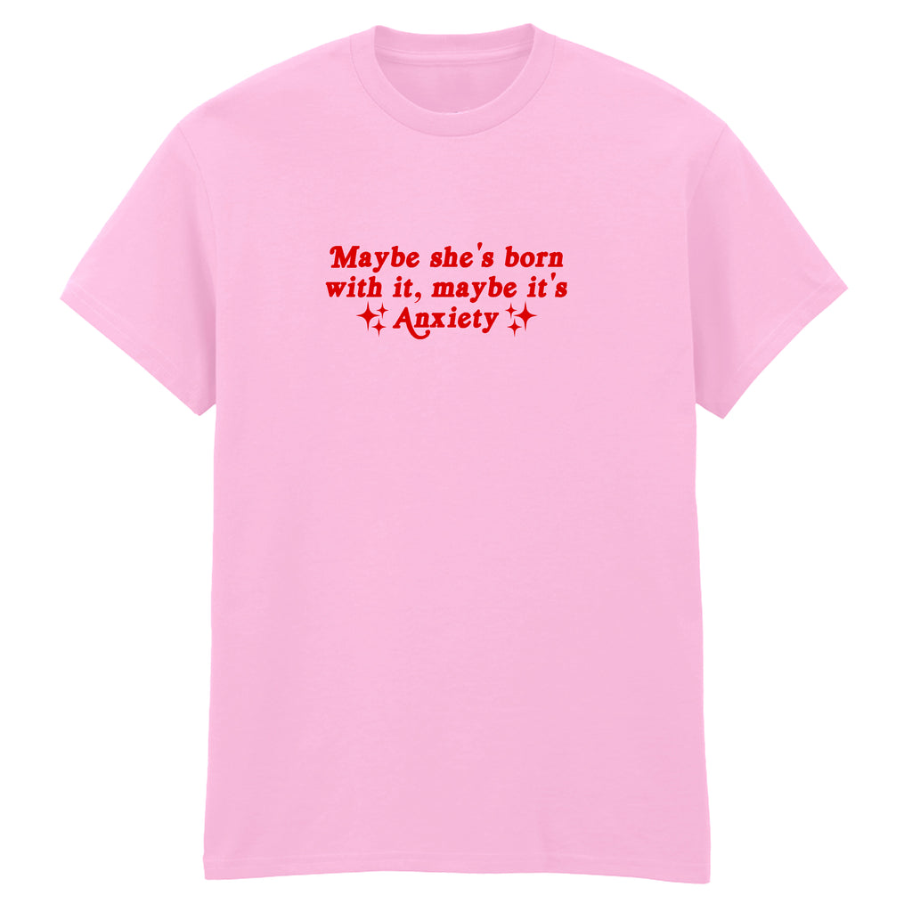 MAYBE SHE'S BORN WITH IT ANXIETY T-SHIRT