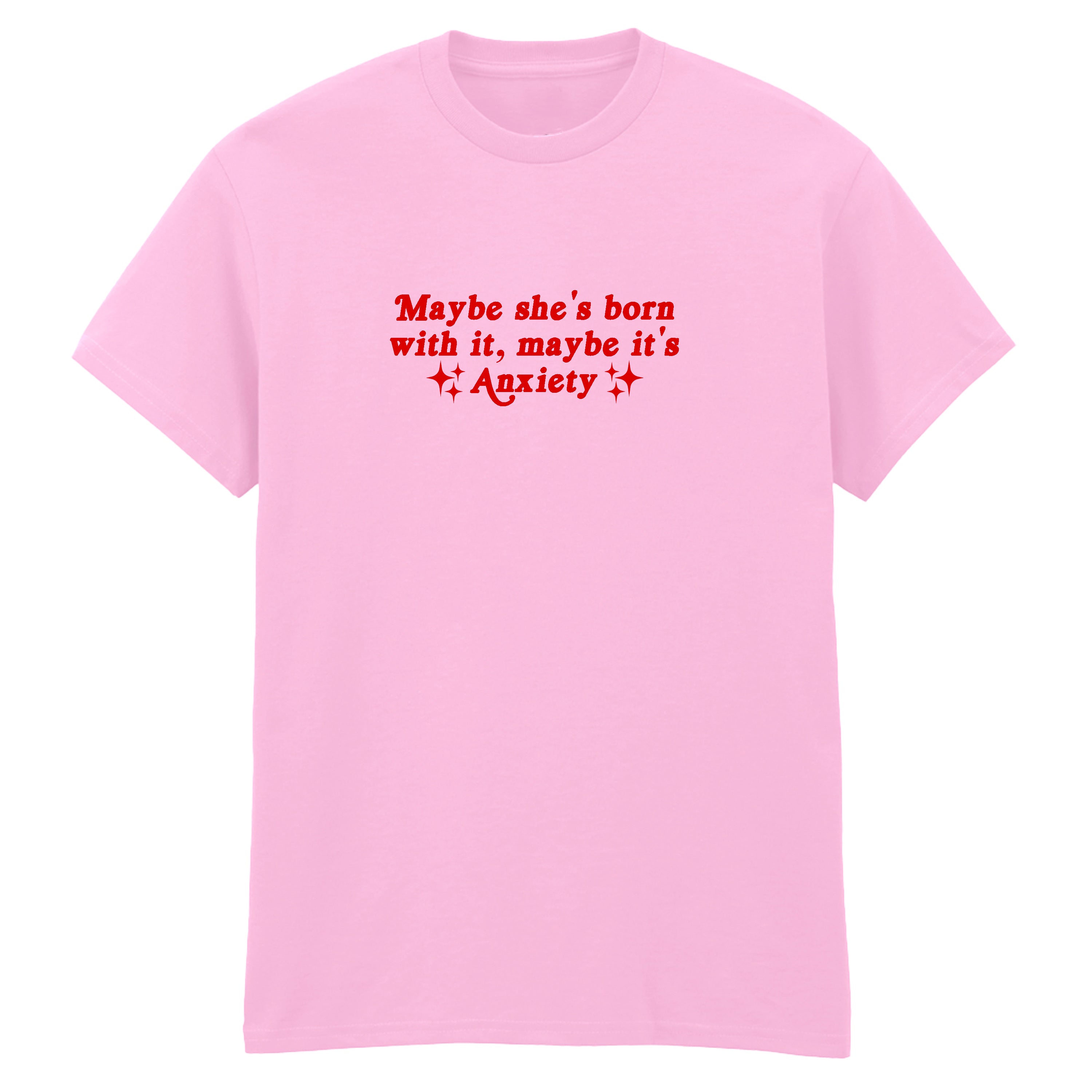MAYBE SHE'S BORN WITH IT ANXIETY T-SHIRT