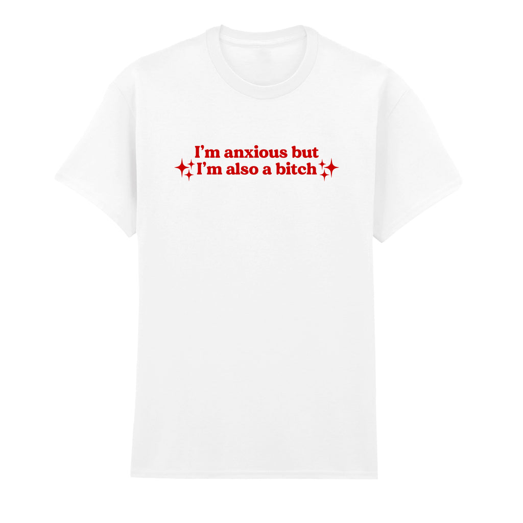 I'M ANXIOUS BUT I'M ALSO A BITCH T-SHIRT