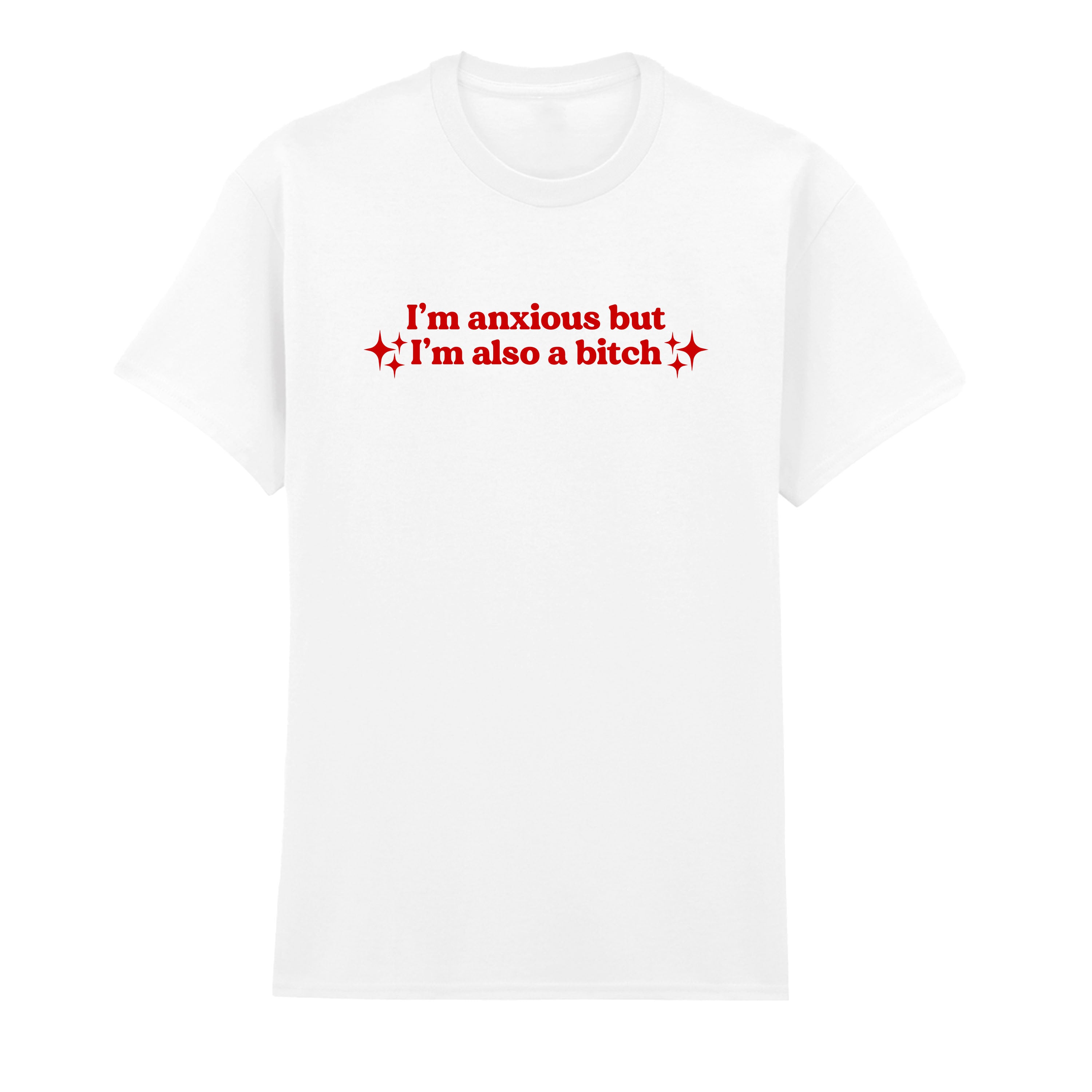 I'M ANXIOUS BUT I'M ALSO A BITCH T-SHIRT