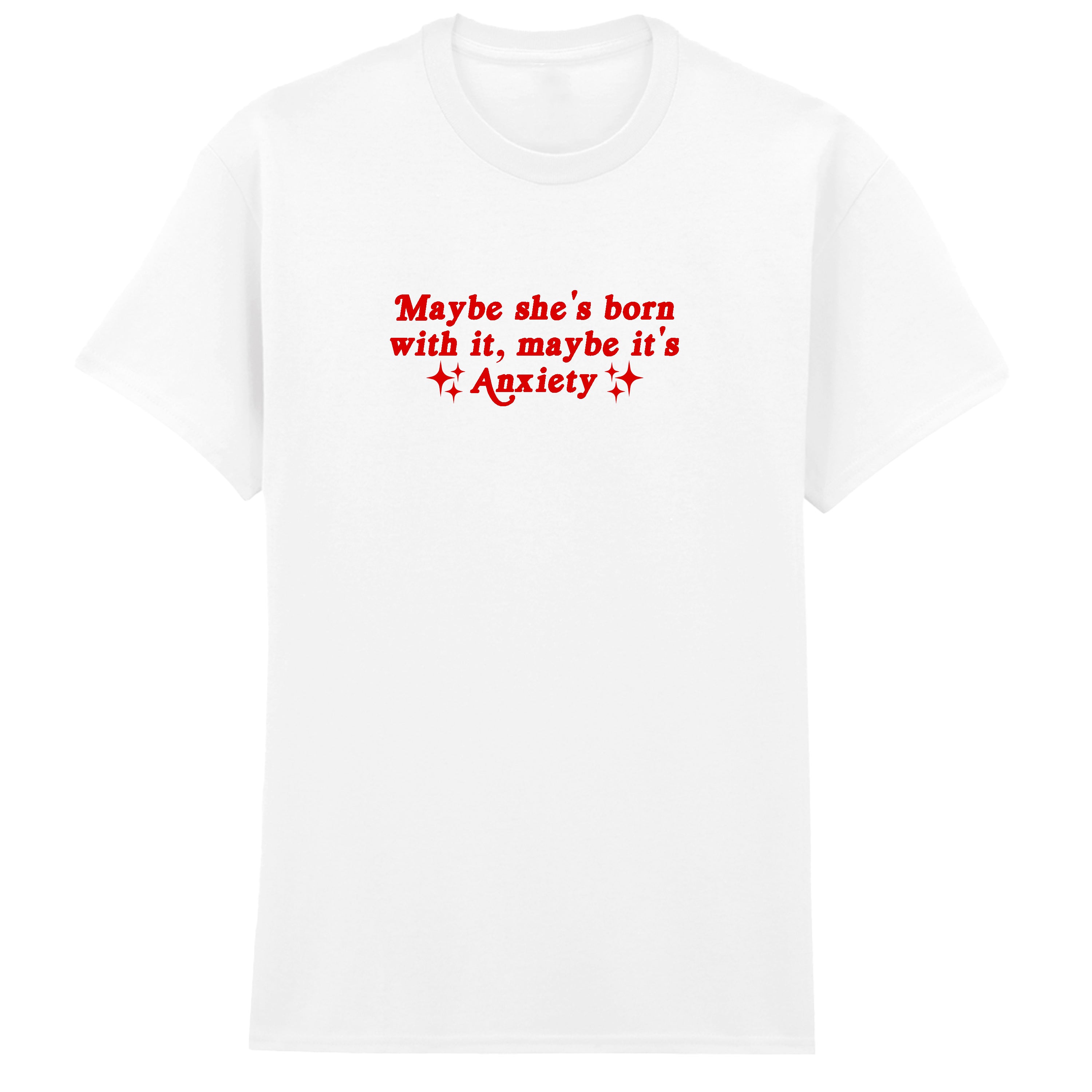 MAYBE SHE'S BORN WITH IT ANXIETY T-SHIRT
