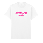 MAYBE SHE'S BORN WITH IT, MAYBE IT'S ANXIETY T-SHIRT