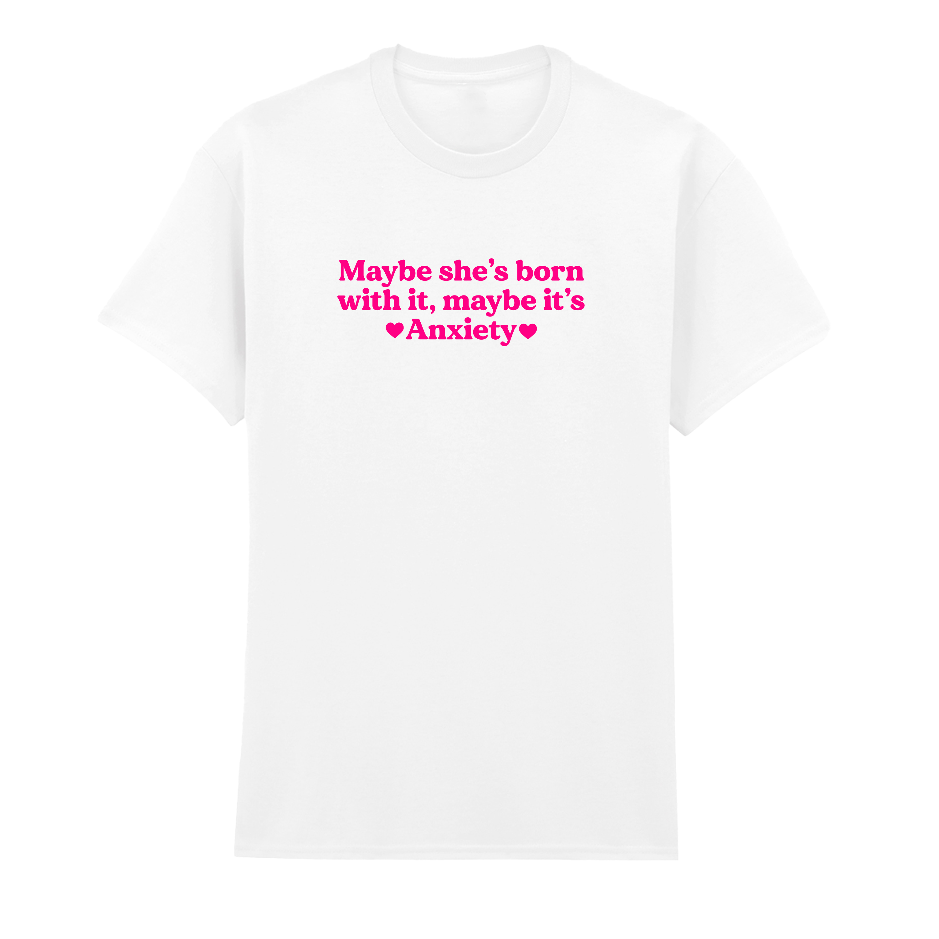MAYBE SHE'S BORN WITH IT, MAYBE IT'S ANXIETY T-SHIRT