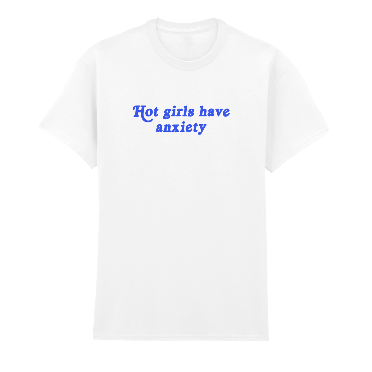 HOT GIRLS HAVE ANXIETY T-SHIRT