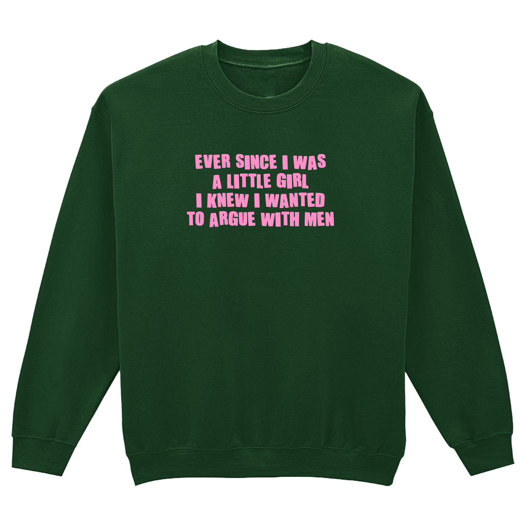 ARGUE WITH MEN SWEATSHIRT